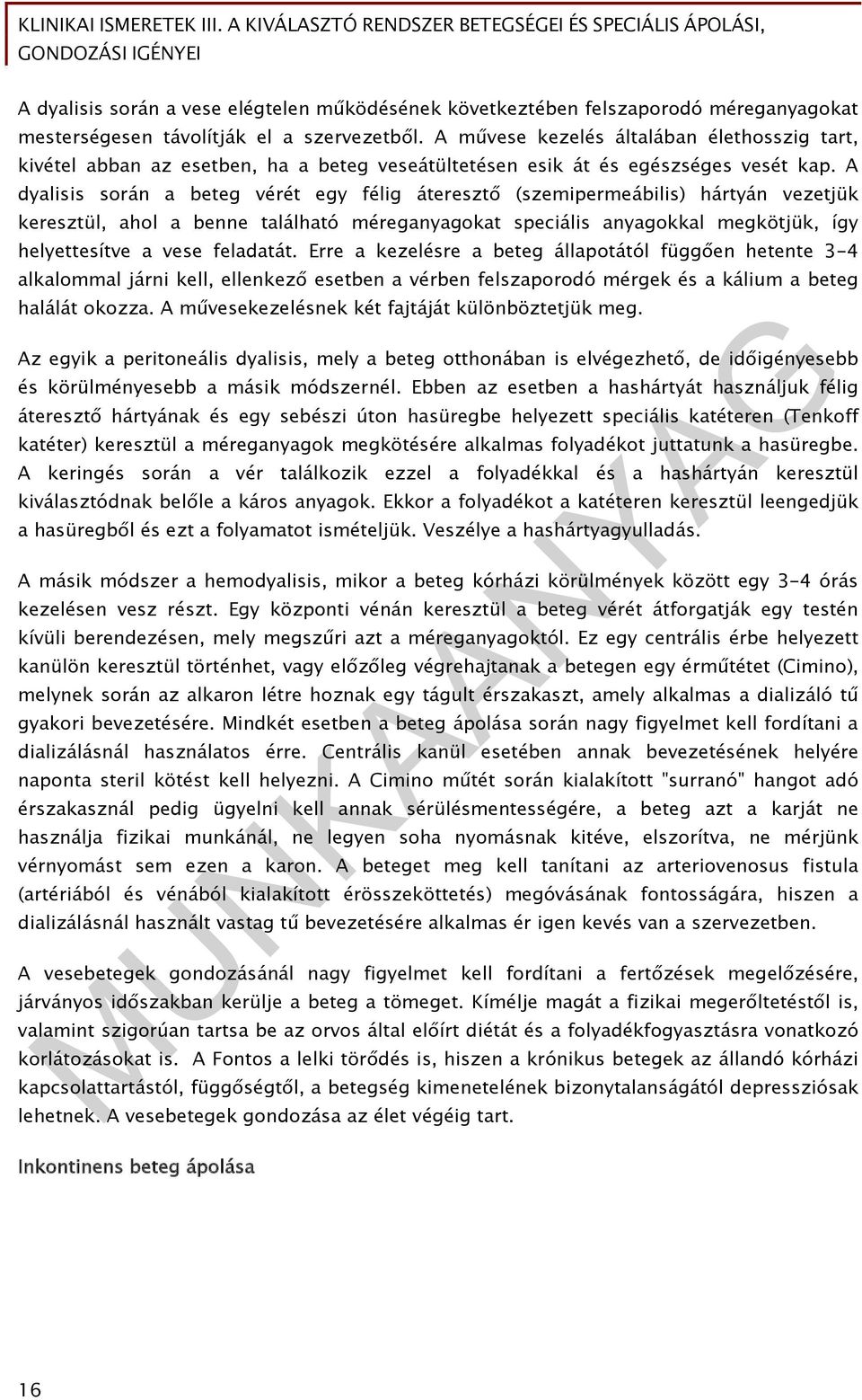 A dyalisis során a beteg vérét egy félig áteresztő (szemipermeábilis) hártyán vezetjük keresztül, ahol a benne található méreganyagokat speciális anyagokkal megkötjük, így helyettesítve a vese