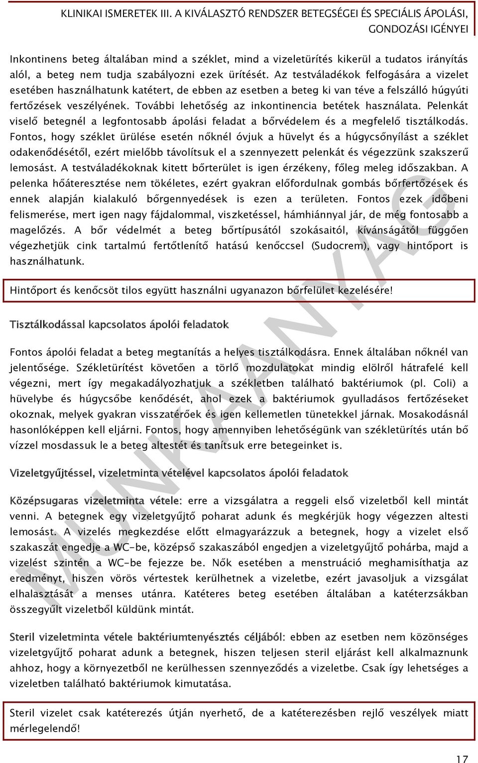 További lehetőség az inkontinencia betétek használata. Pelenkát viselő betegnél a legfontosabb ápolási feladat a bőrvédelem és a megfelelő tisztálkodás.