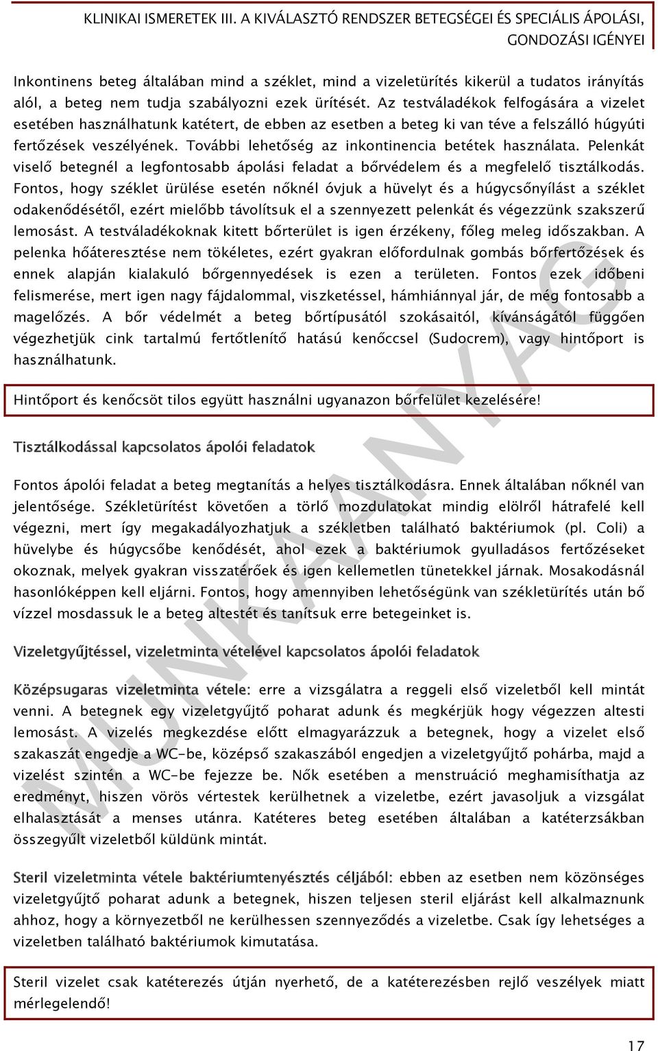 További lehetőség az inkontinencia betétek használata. Pelenkát viselő betegnél a legfontosabb ápolási feladat a bőrvédelem és a megfelelő tisztálkodás.