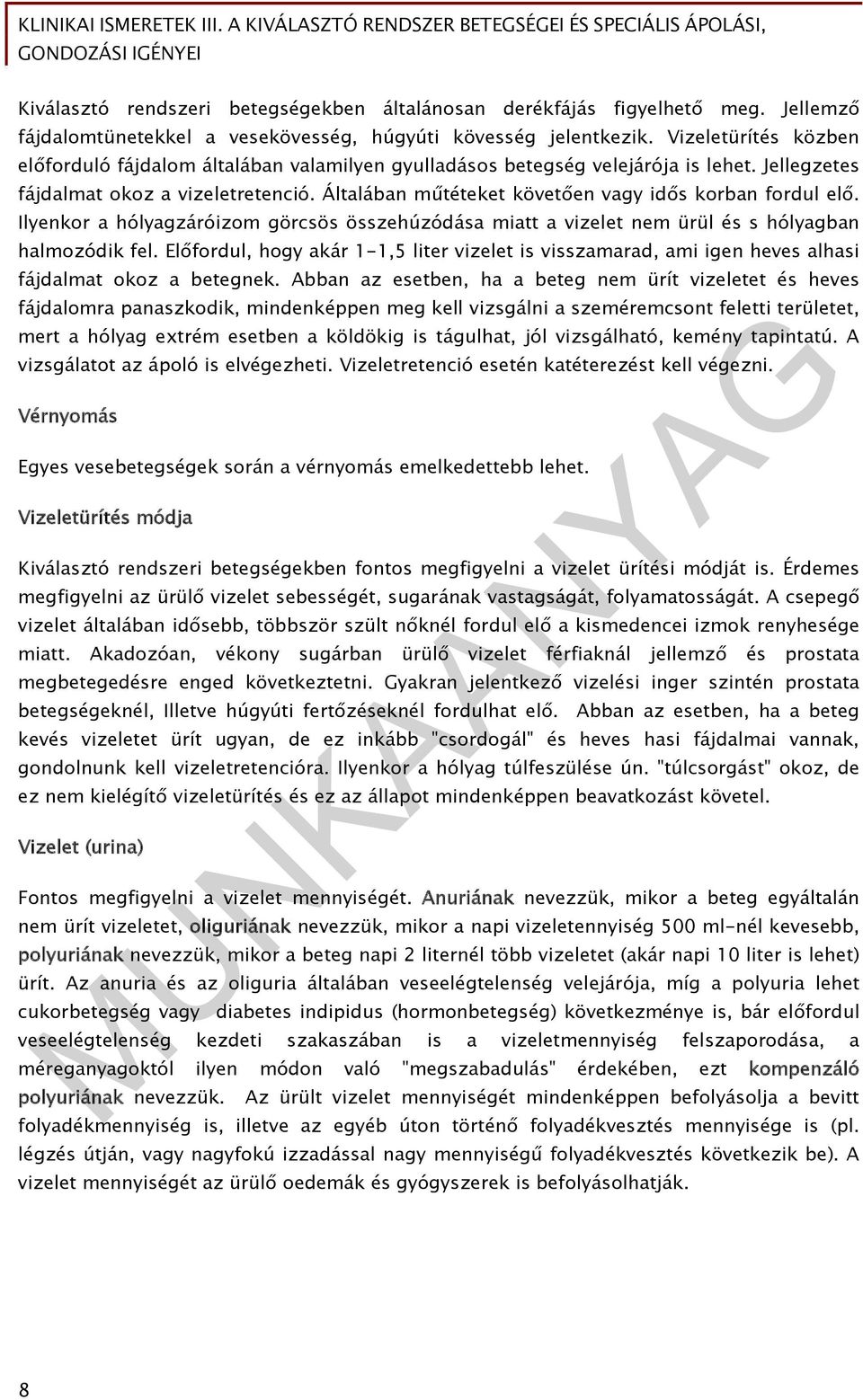 Általában műtéteket követően vagy idős korban fordul elő. Ilyenkor a hólyagzáróizom görcsös összehúzódása miatt a vizelet nem ürül és s hólyagban halmozódik fel.