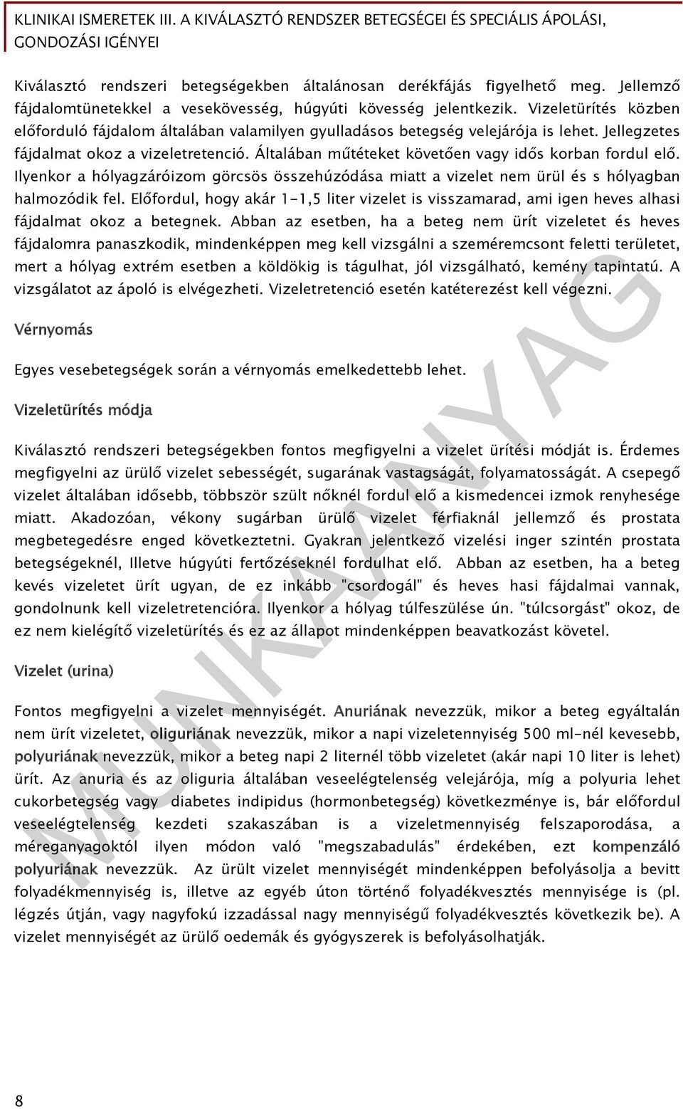 Általában műtéteket követően vagy idős korban fordul elő. Ilyenkor a hólyagzáróizom görcsös összehúzódása miatt a vizelet nem ürül és s hólyagban halmozódik fel.