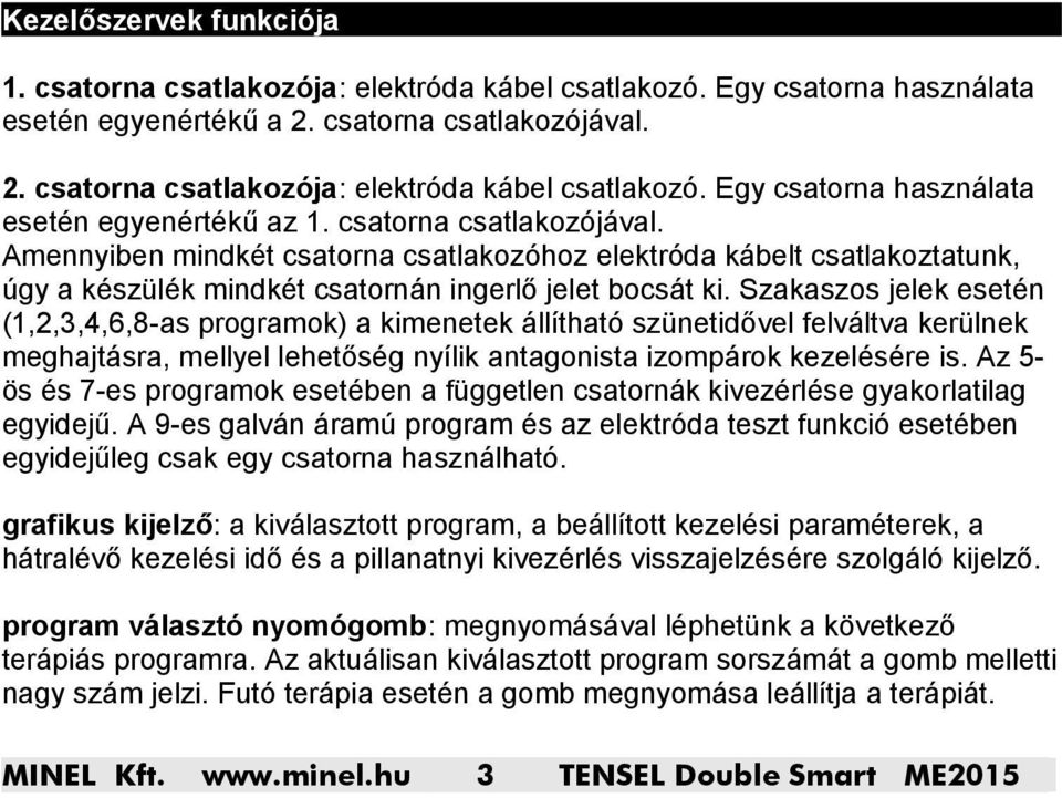 Szakaszos jelek esetén (1,2,3,4,6,8-as programok) a kimenetek állítható szünetidővel felváltva kerülnek meghajtásra, mellyel lehetőség nyílik antagonista izompárok kezelésére is.