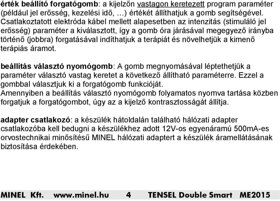 indíthatjuk a terápiát és növelhetjük a kimenő terápiás áramot. beállítás választó nyomógomb: A gomb megnyomásával léptethetjük a paraméter választó vastag keretet a következő állítható paraméterre.