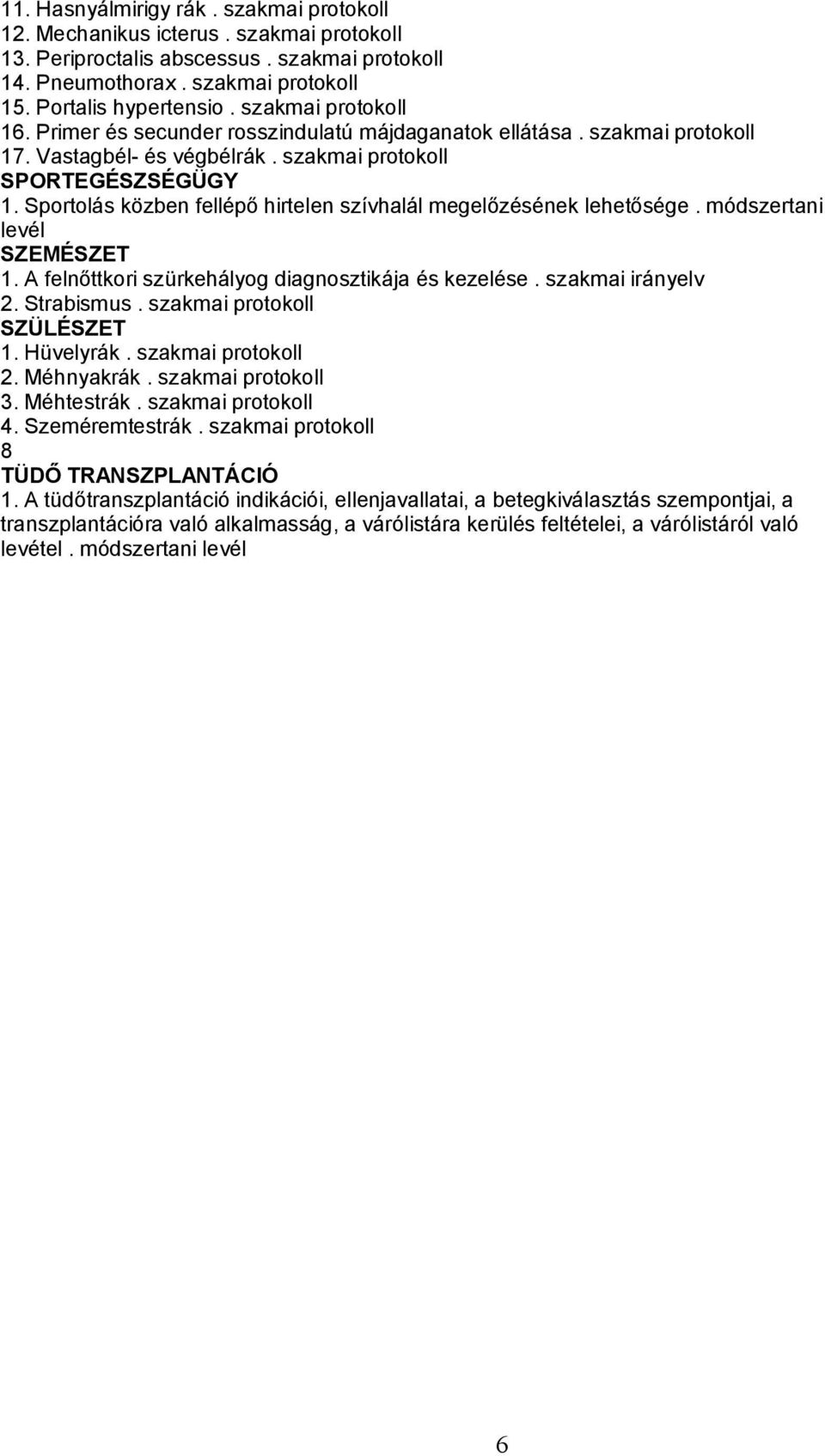 módszertani levél SZEMÉSZET 1. A felnőttkori szürkehályog diagnosztikája és kezelése. szakmai irányelv 2. Strabismus. szakmai SZÜLÉSZET 1. Hüvelyrák. szakmai 2. Méhnyakrák. szakmai 3. Méhtestrák.