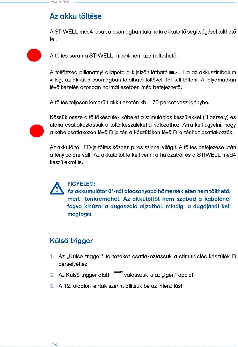 A folyamatban lévő kezelés azonban normál esetben még befejezhető. A töltés teljesen lemerült akku esetén kb. 170 percet vesz igénybe.