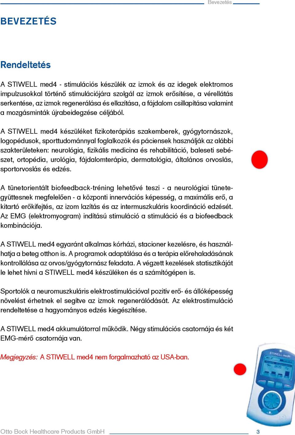 A STIWELL med4 készüléket fizikoterápiás szakemberek, gyógytornászok, logopédusok, sporttudománnyal foglalkozók és páciensek használják az alábbi szakterületeken: neurológia, fizikális medicina és