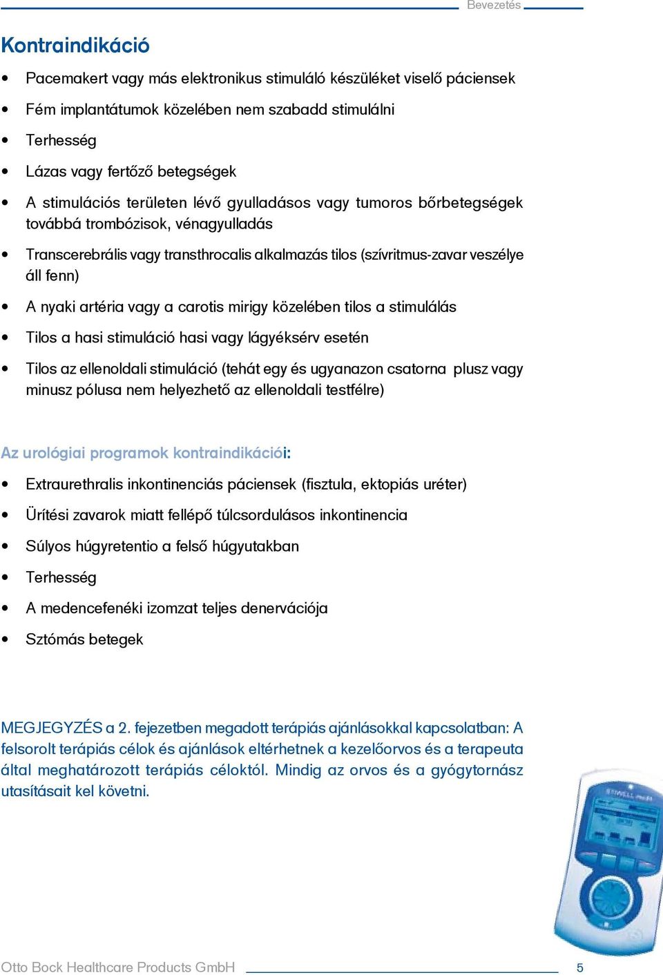 a carotis mirigy közelében tilos a stimulálás Tilos a hasi stimuláció hasi vagy lágyéksérv esetén Bevezetés Tilos az ellenoldali stimuláció (tehát egy és ugyanazon csatorna plusz vagy minusz pólusa