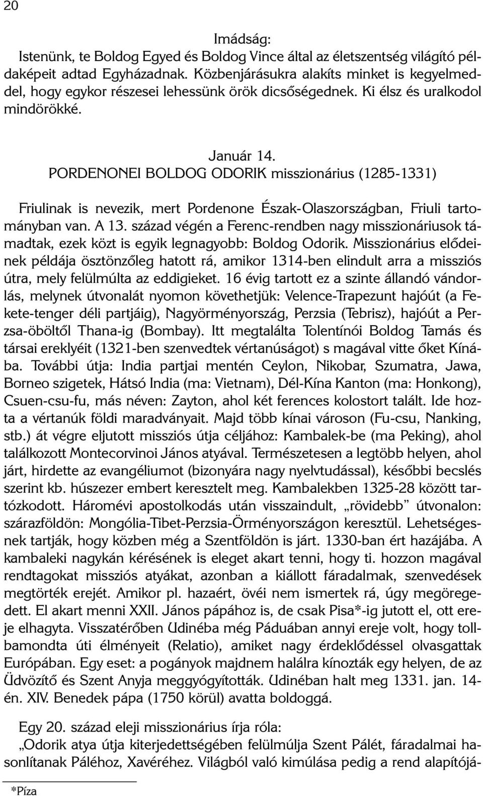 PORDENONEI BOLDOG ODORIK misszionárius (1285-1331) Friulinak is nevezik, mert Pordenone Észak-Olaszországban, Friuli tartományban van. A 13.