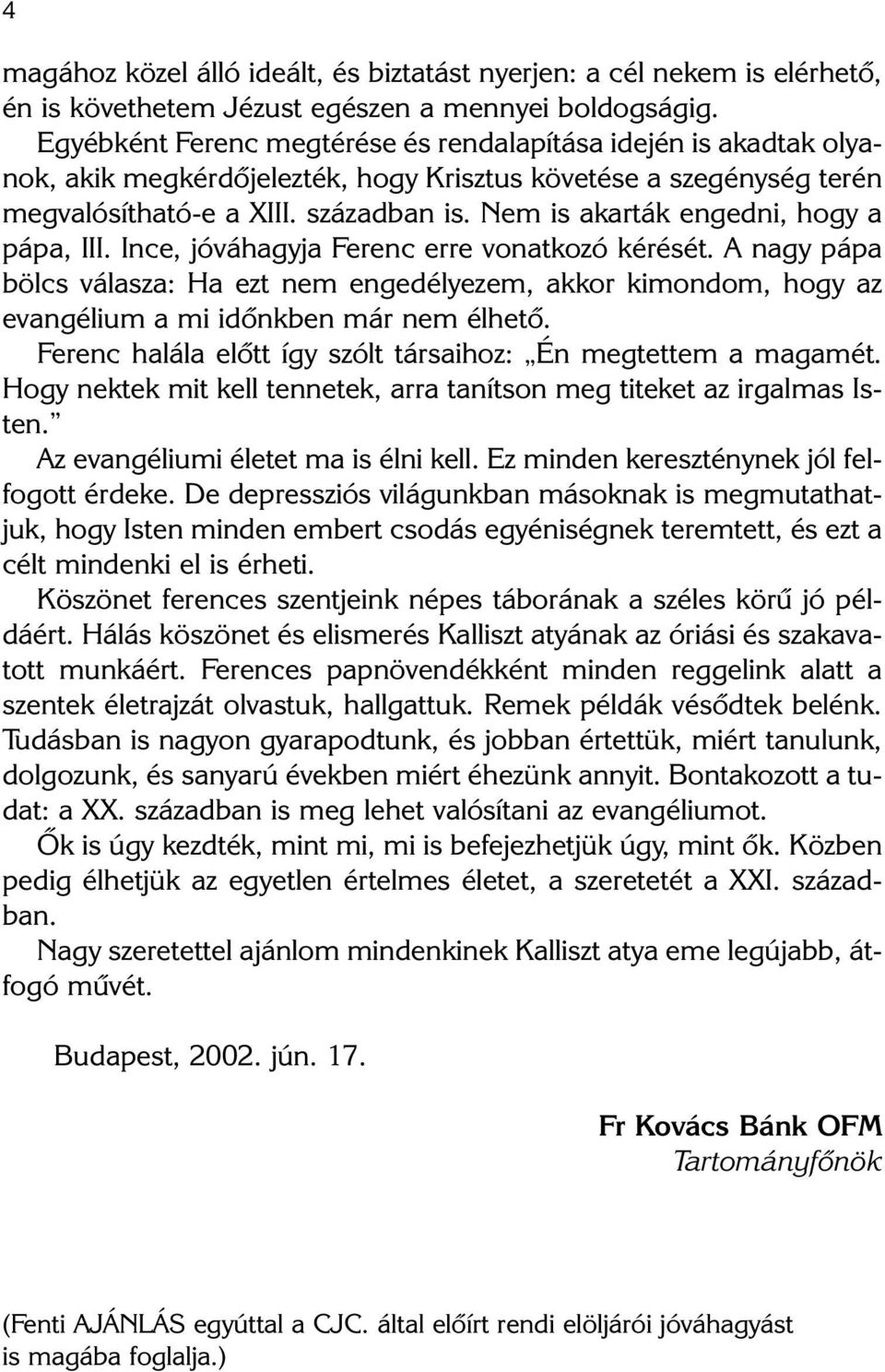 Nem is akarták engedni, hogy a pápa, III. Ince, jóváhagyja Ferenc erre vonatkozó kérését.