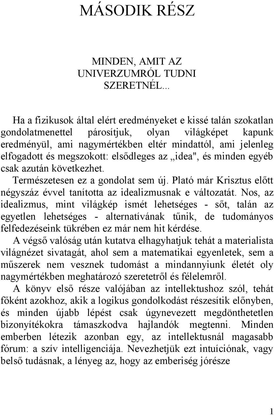 megszokott: elsődleges az idea", és minden egyéb csak azután következhet. Természetesen ez a gondolat sem új. Plató már Krisztus előtt négyszáz évvel tanította az idealizmusnak e változatát.