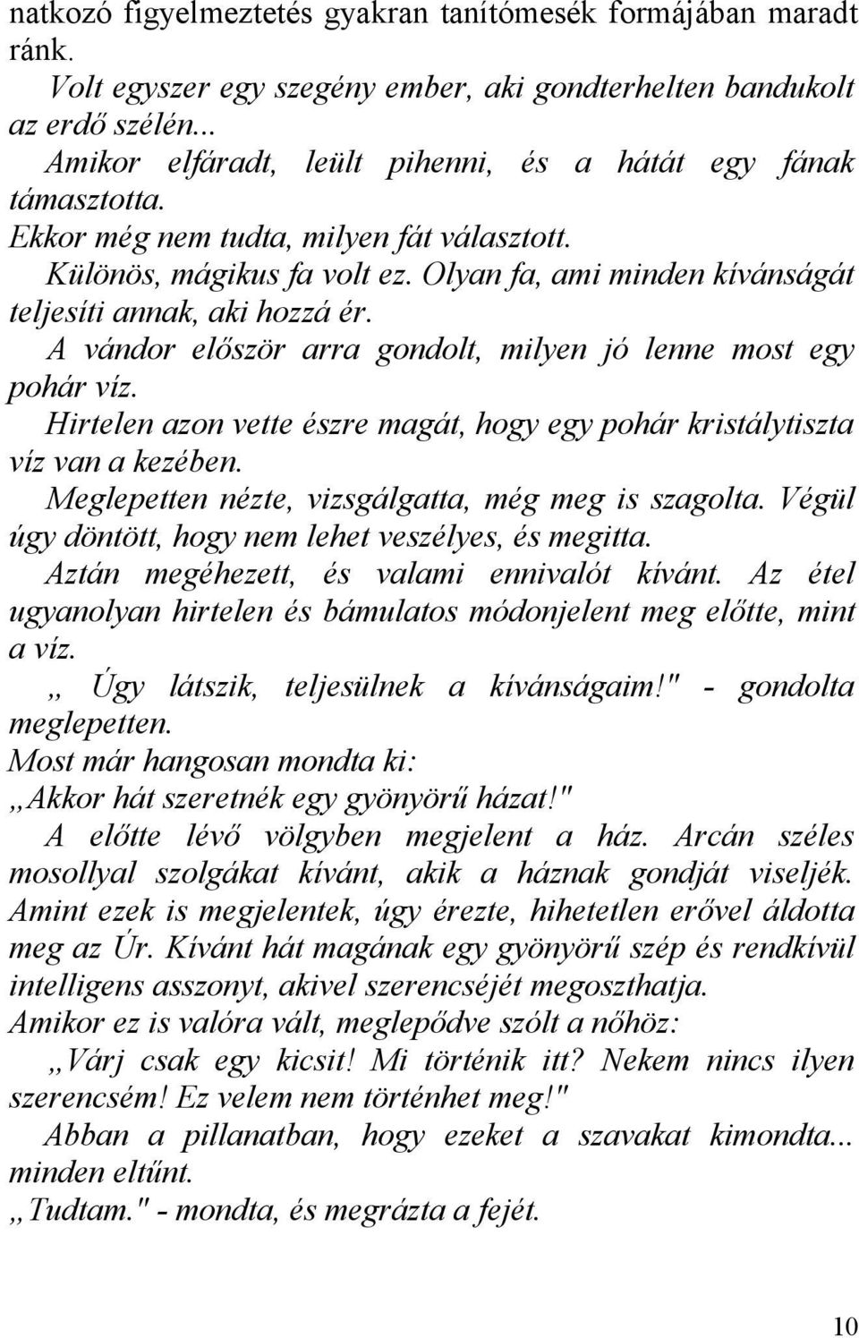 Olyan fa, ami minden kívánságát teljesíti annak, aki hozzá ér. A vándor először arra gondolt, milyen jó lenne most egy pohár víz.