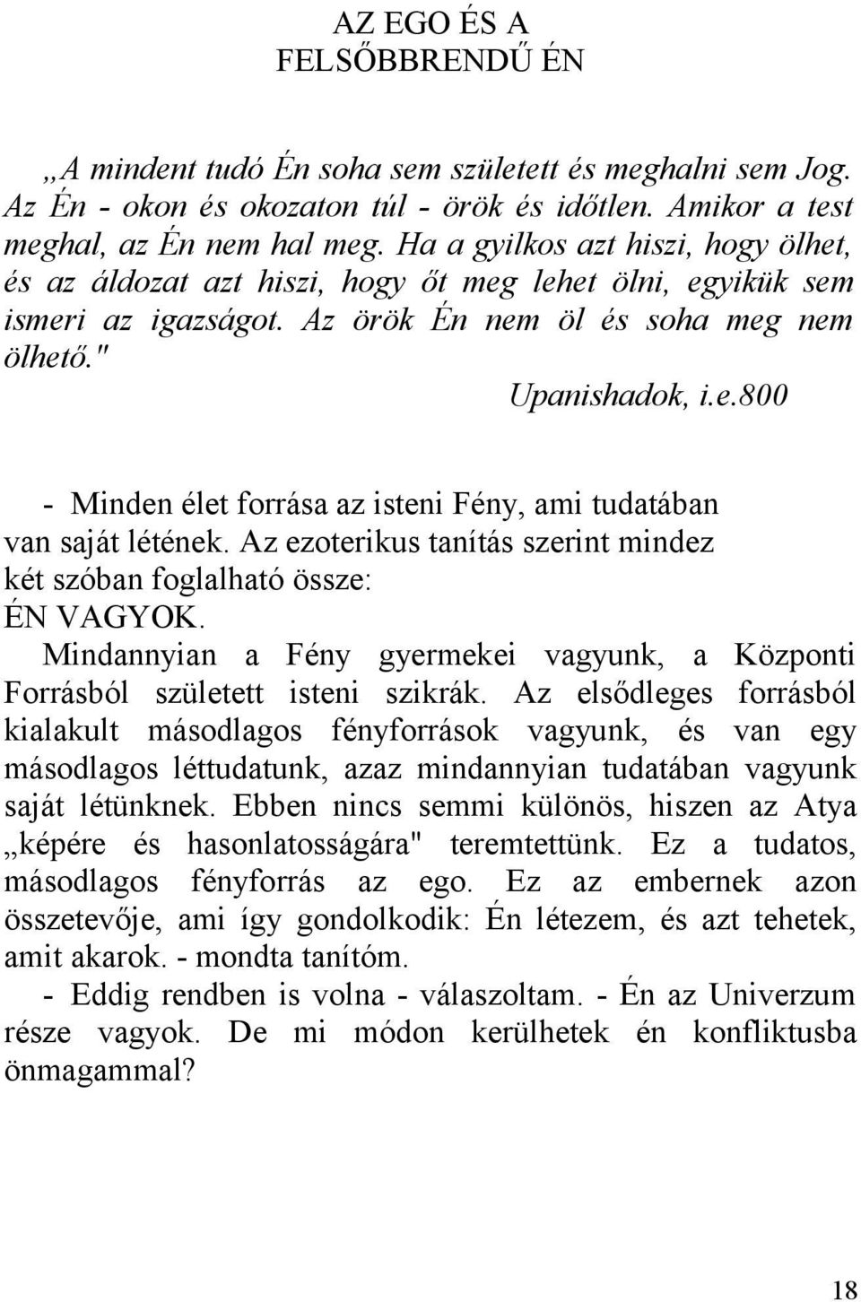 Az ezoterikus tanítás szerint mindez két szóban foglalható össze: ÉN VAGYOK. Mindannyian a Fény gyermekei vagyunk, a Központi Forrásból született isteni szikrák.