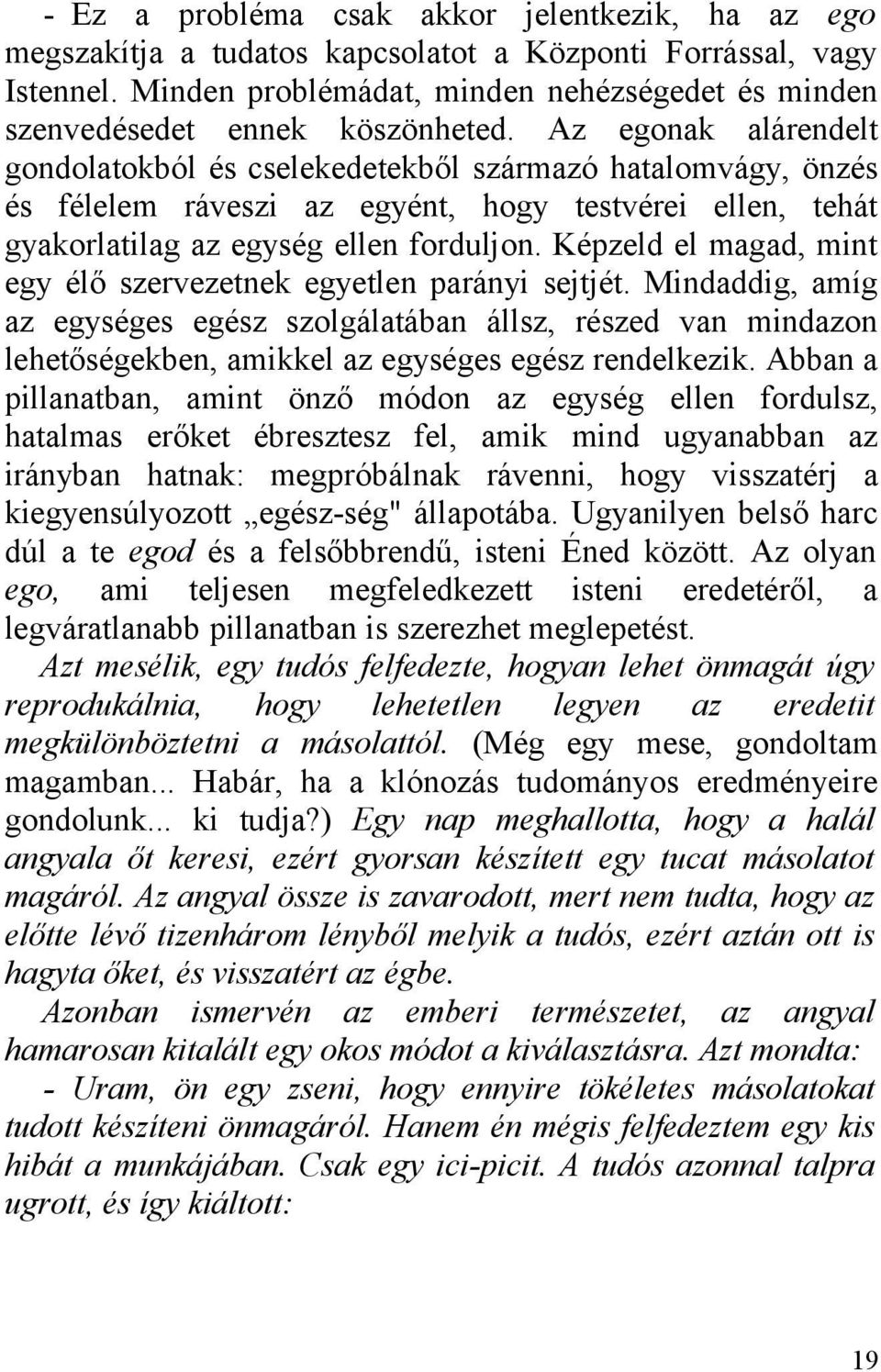 Az egonak alárendelt gondolatokból és cselekedetekből származó hatalomvágy, önzés és félelem ráveszi az egyént, hogy testvérei ellen, tehát gyakorlatilag az egység ellen forduljon.