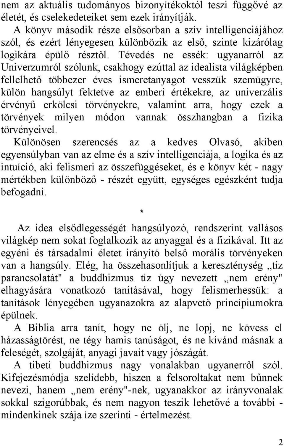 Tévedés ne essék: ugyanarról az Univerzumról szólunk, csakhogy ezúttal az idealista világképben fellelhető többezer éves ismeretanyagot vesszük szemügyre, külön hangsúlyt fektetve az emberi