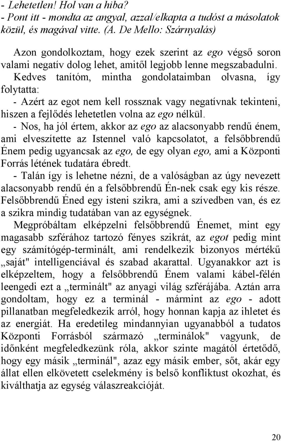 Kedves tanítóm, mintha gondolataimban olvasna, így folytatta: - Azért az egot nem kell rossznak vagy negatívnak tekinteni, hiszen a fejlődés lehetetlen volna az ego nélkül.