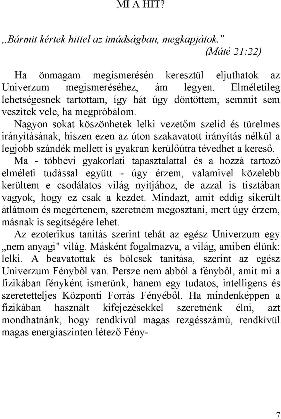 Nagyon sokat köszönhetek lelki vezetőm szelíd és türelmes irányításának, hiszen ezen az úton szakavatott irányítás nélkül a legjobb szándék mellett is gyakran kerülőútra tévedhet a kereső.