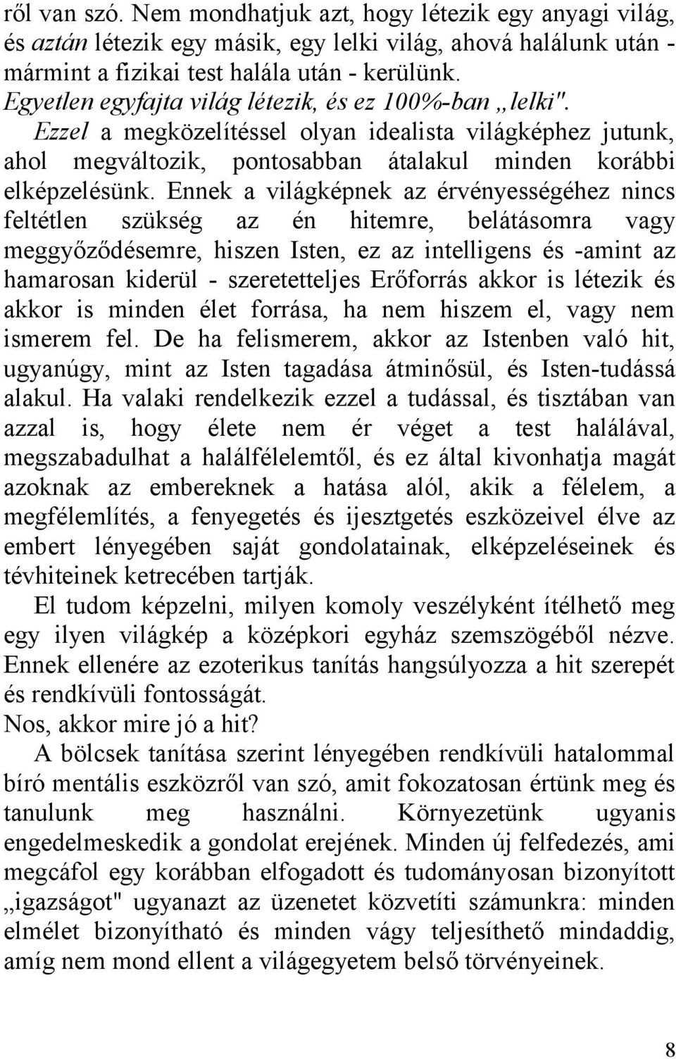 Ennek a világképnek az érvényességéhez nincs feltétlen szükség az én hitemre, belátásomra vagy meggyőződésemre, hiszen Isten, ez az intelligens és -amint az hamarosan kiderül - szeretetteljes