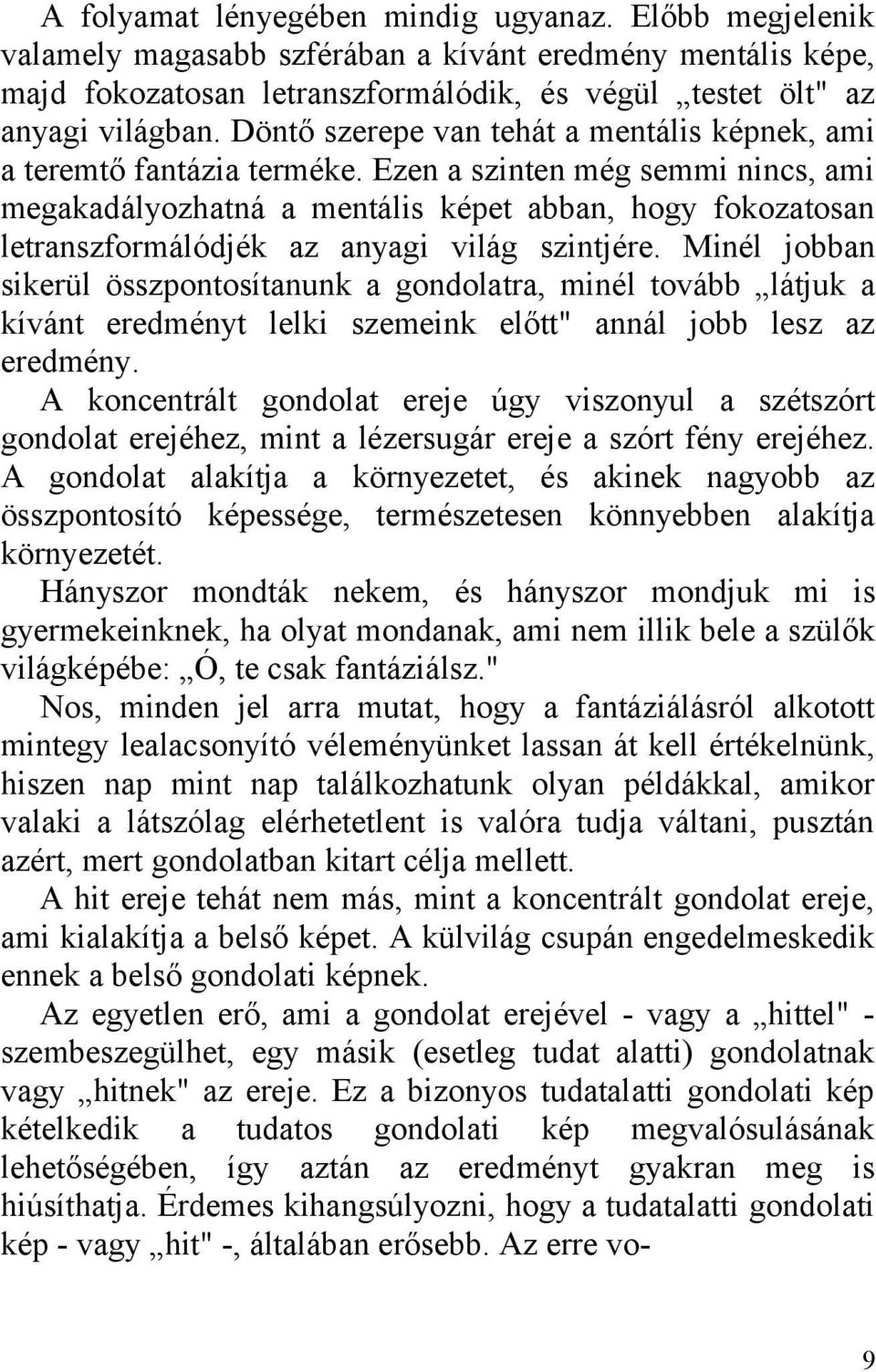 Ezen a szinten még semmi nincs, ami megakadályozhatná a mentális képet abban, hogy fokozatosan letranszformálódjék az anyagi világ szintjére.