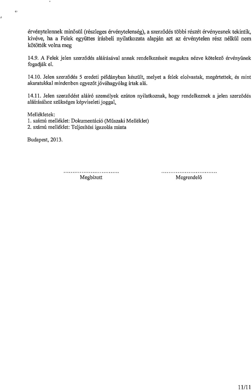 Jelen szerződés 5 eredeti példányban készült, melyet a felek elolvastak, megértettek, és mint akaratukkal mindenben egyezőt jóváhagyólag írtak alá. 14.11.