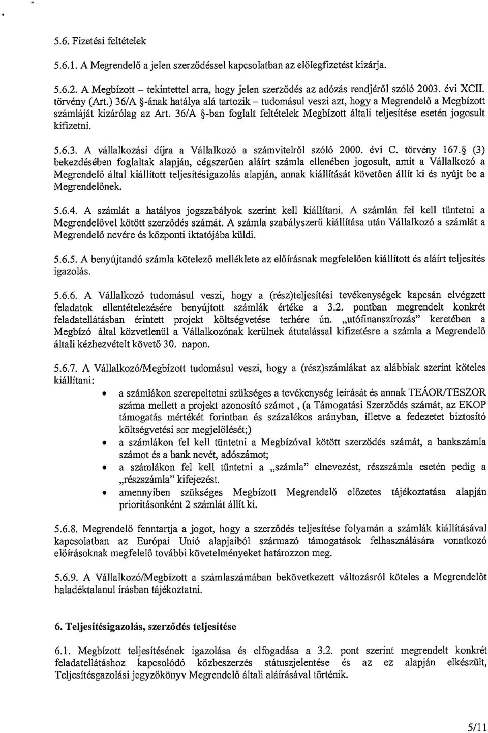 36/A *-ban foglalt feltételek Megbízott általi teljesítése esetén jogosult kifizetni. 5.6.3. A vállalkozási díjra a Vállalkozó a számvitelről szóló 2000. évi C. törvény 167.