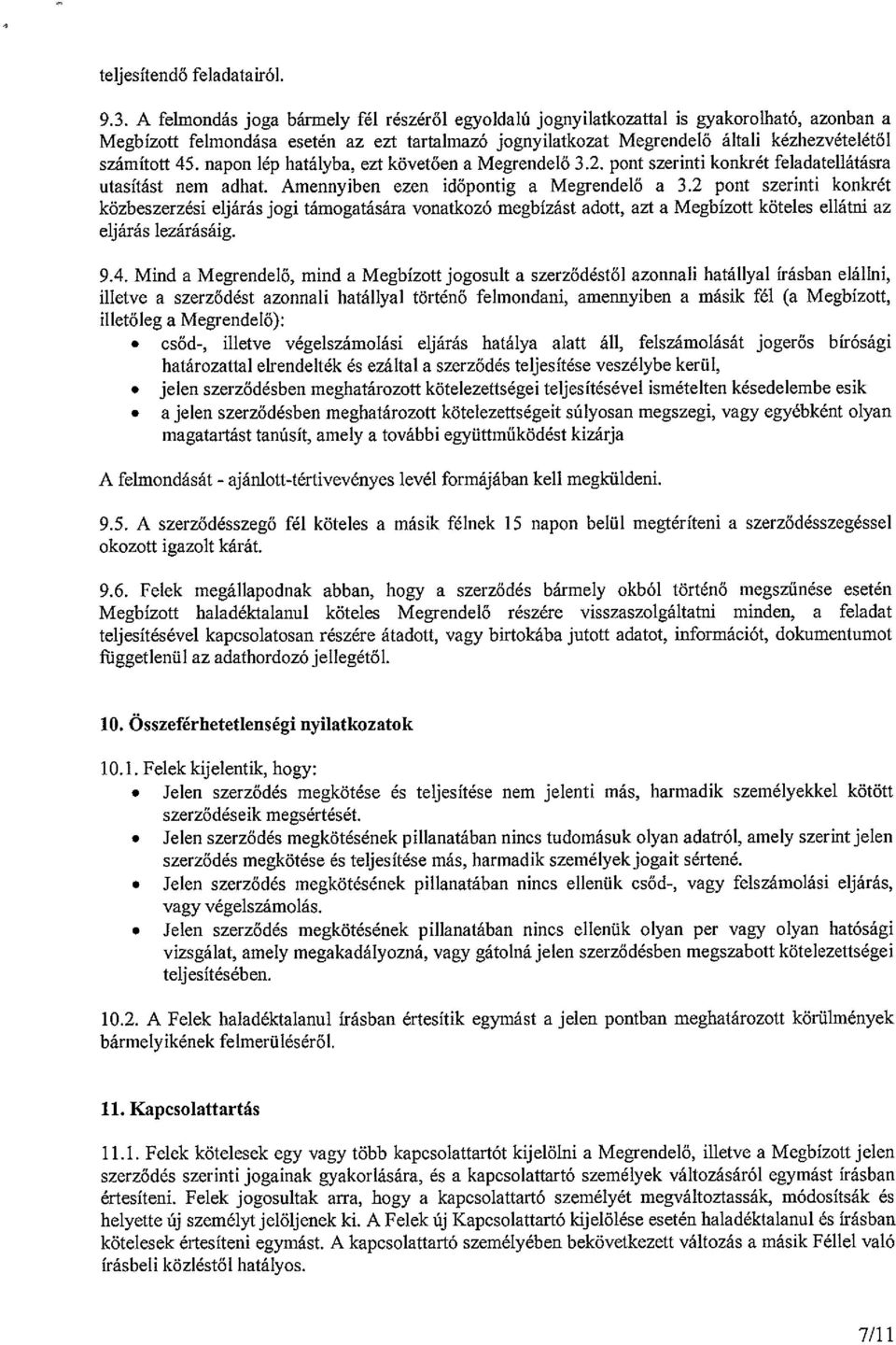 45. napon lép hatályba, ezt követően a Megrendelő 3.2. pont szerinti konkrét feladatellátásra utasítást nem adhat. Amennyiben ezen időpontig a Megrendelő a 3.