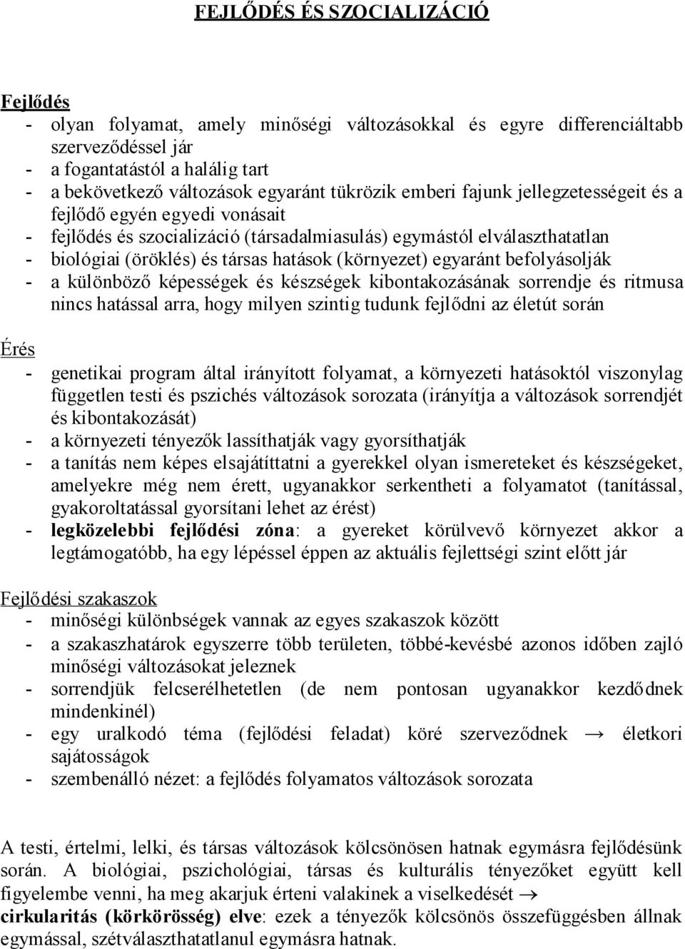 (környezet) egyaránt befolyásolják - a különbözőképességek és készségek kibontakozásának sorrendje és ritmusa nincs hatással arra, hogy milyen szintig tudunk fejlődni az életút során Érés - genetikai