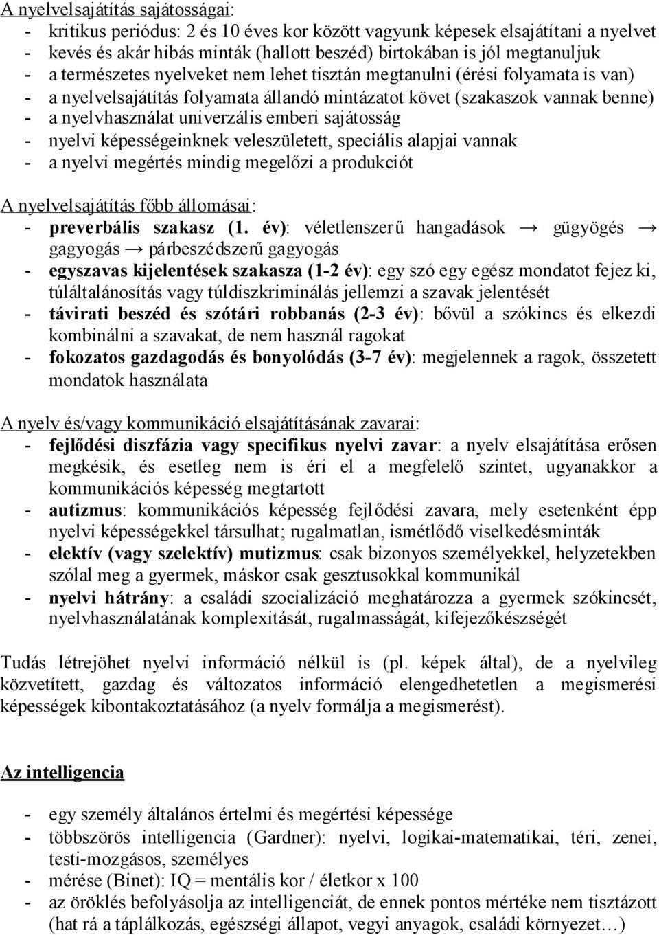 sajátosság - nyelvi képességeinknek veleszületett, speciális alapjai vannak - a nyelvi megértés mindig megelőzi a produkciót A nyelvelsajátítás főbb állomásai: - preverbális szakasz (1.