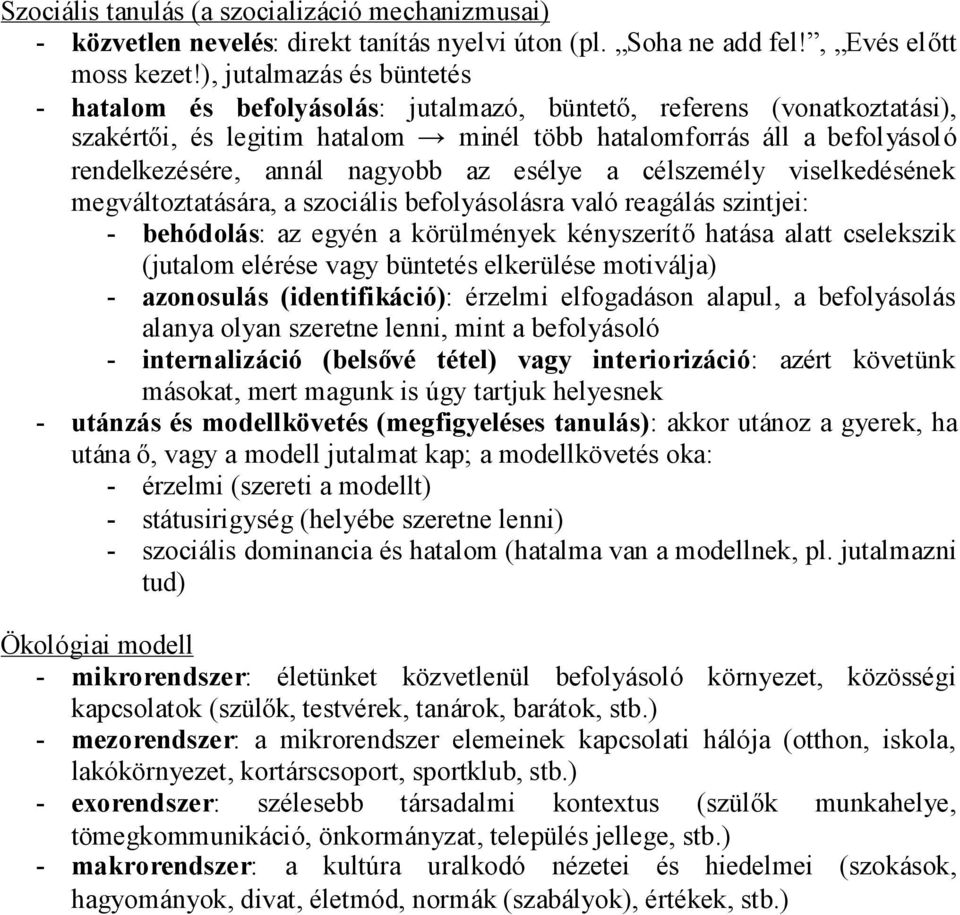 nagyobb az esélye a célszemély viselkedésének megváltoztatására, a szociális befolyásolásra való reagálás szintjei: - behódolás: az egyén a körülmények kényszerítőhatása alatt cselekszik (jutalom