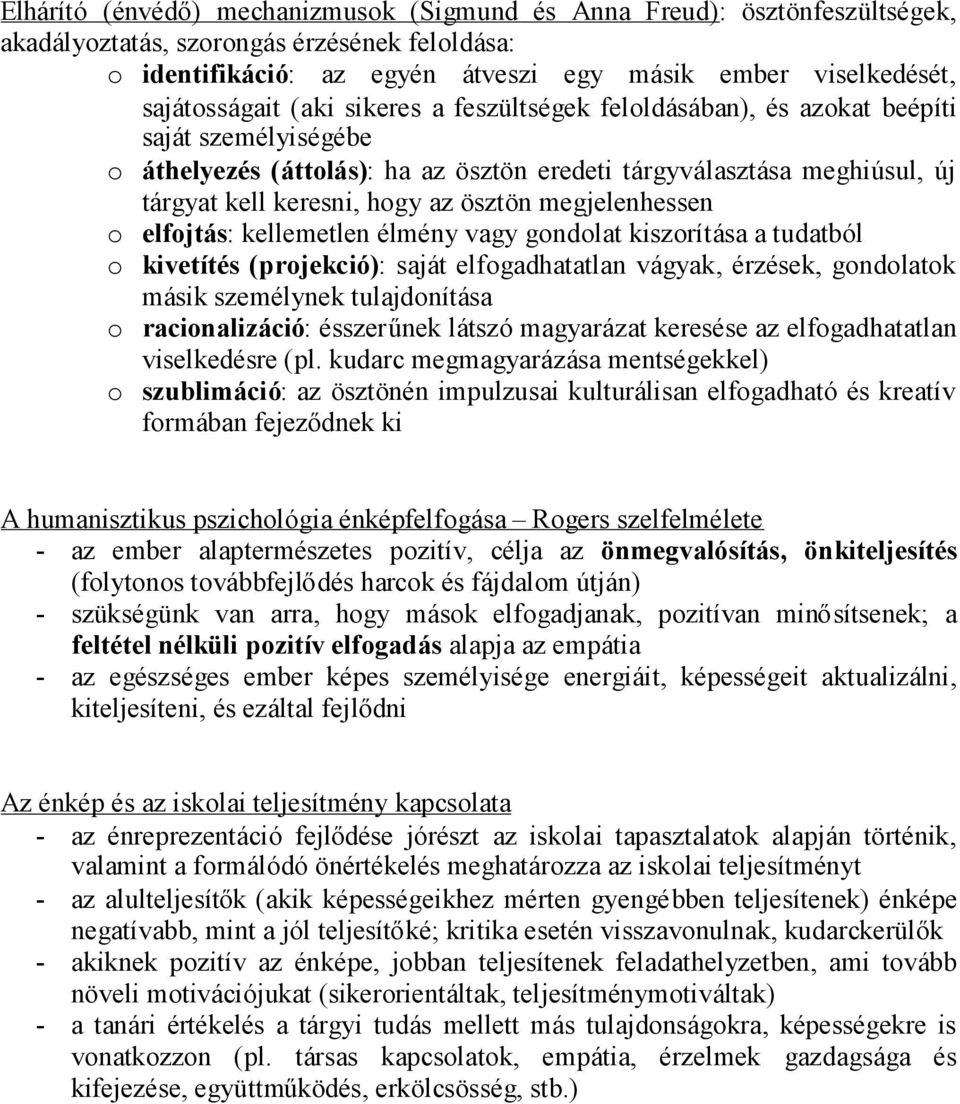 az ösztön megjelenhessen o elfojtás: kellemetlen élmény vagy gondolat kiszorítása a tudatból o kivetítés (projekció): saját elfogadhatatlan vágyak, érzések, gondolatok másik személynek tulajdonítása