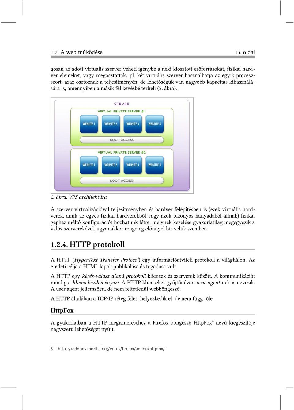 ábra. VPS architektúra A szerver virtualizációval teljesítményben és hardver felépítésben is (ezek virtuális hardverek, amik az egyes fizikai hardverekből vagy azok bizonyos hányadából állnak)