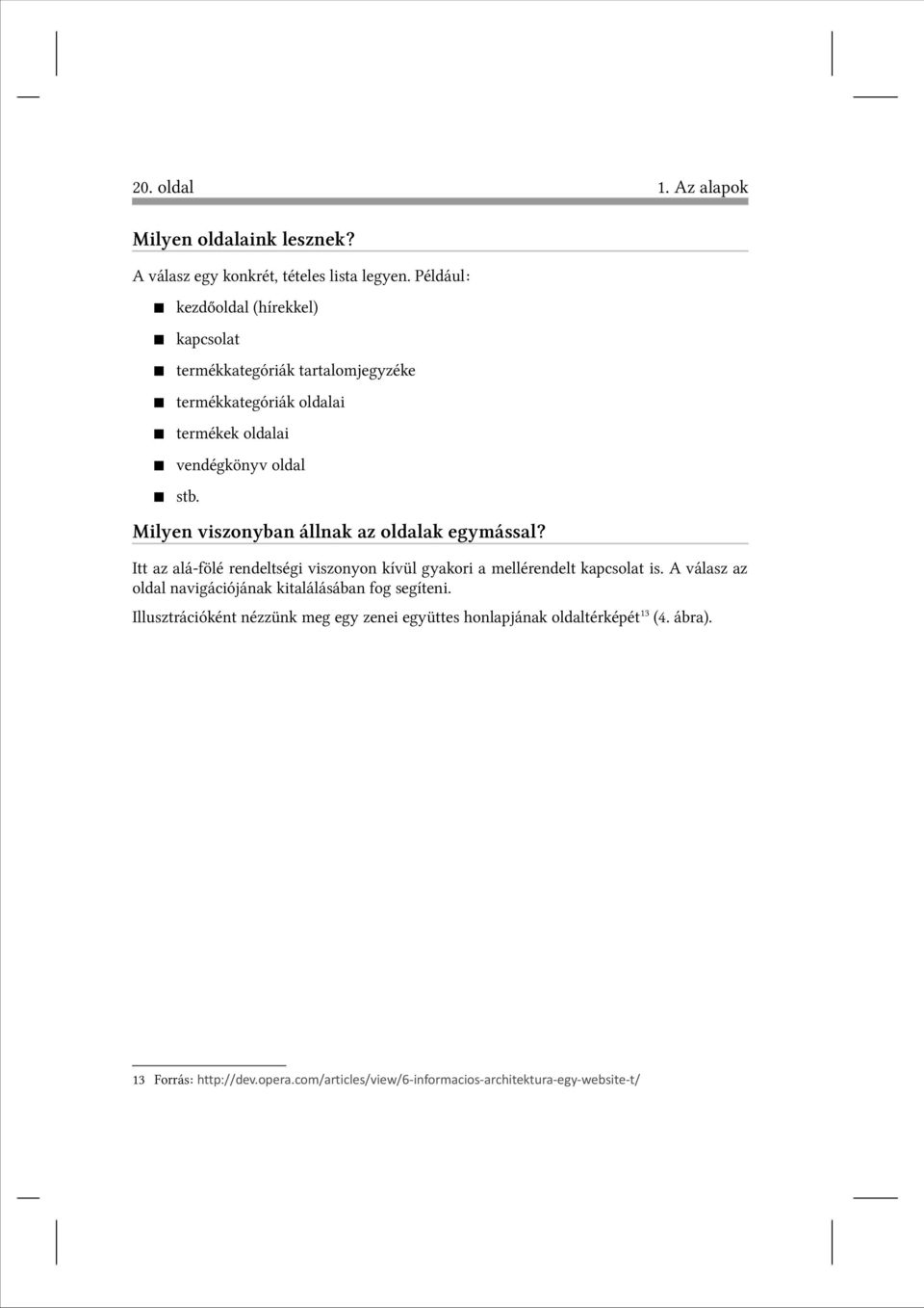 Milyen viszonyban állnak az oldalak egymással? Itt az alá-fölé rendeltségi viszonyon kívül gyakori a mellérendelt kapcsolat is.