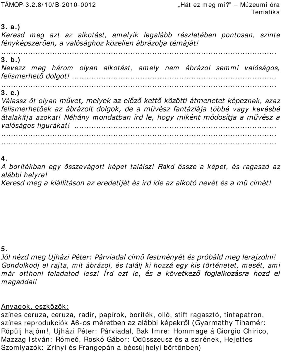 ) Válassz öt olyan művet, melyek az előző kettő közötti átmenetet képeznek, azaz felismerhetőek az ábrázolt dolgok, de a művész fantáziája többé vagy kevésbé átalakítja azokat!