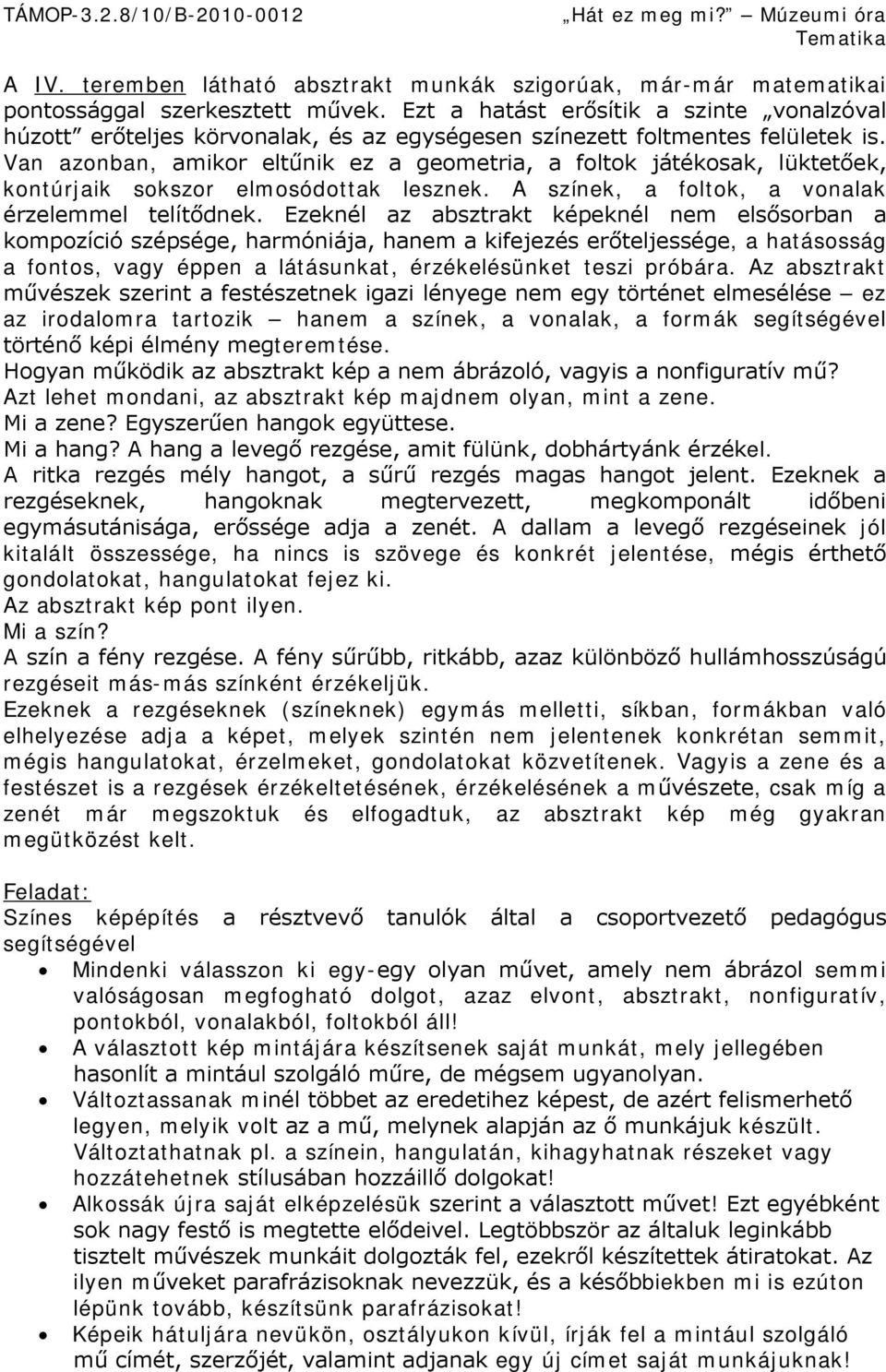 Van azonban, amikor eltűnik ez a geometria, a foltok játékosak, lüktetőek, kontúrjaik sokszor elmosódottak lesznek. A színek, a foltok, a vonalak érzelemmel telítődnek.