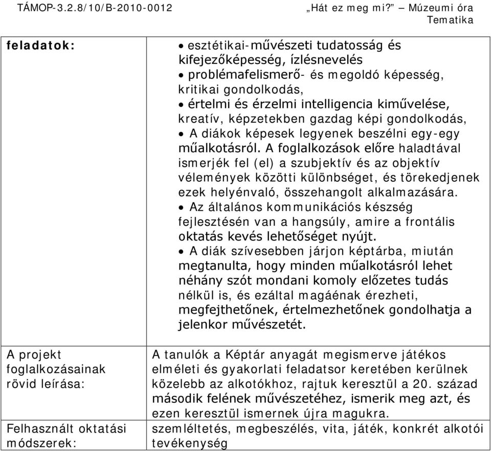 A foglalkozások előre haladtával ismerjék fel (el) a szubjektív és az objektív vélemények közötti különbséget, és törekedjenek ezek helyénvaló, összehangolt alkalmazására.