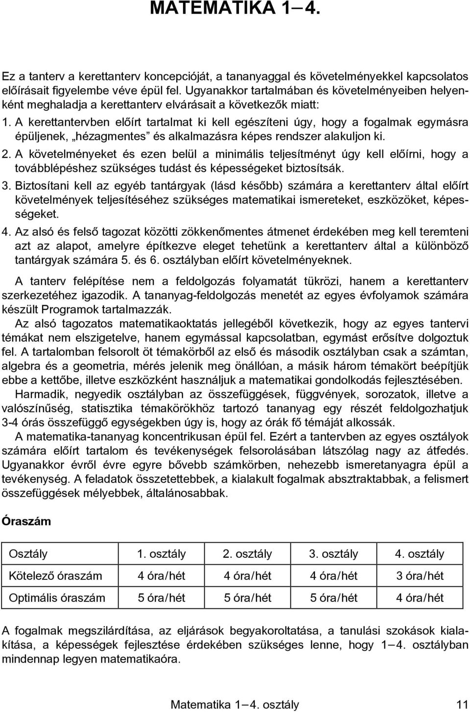 A kerettantervben elõírt tartalmat ki kell egészíteni úgy, hogy a fogalmak egymásra épüljenek, hézagmentes és alkalmazásra képes rendszer alakuljon ki. 2.