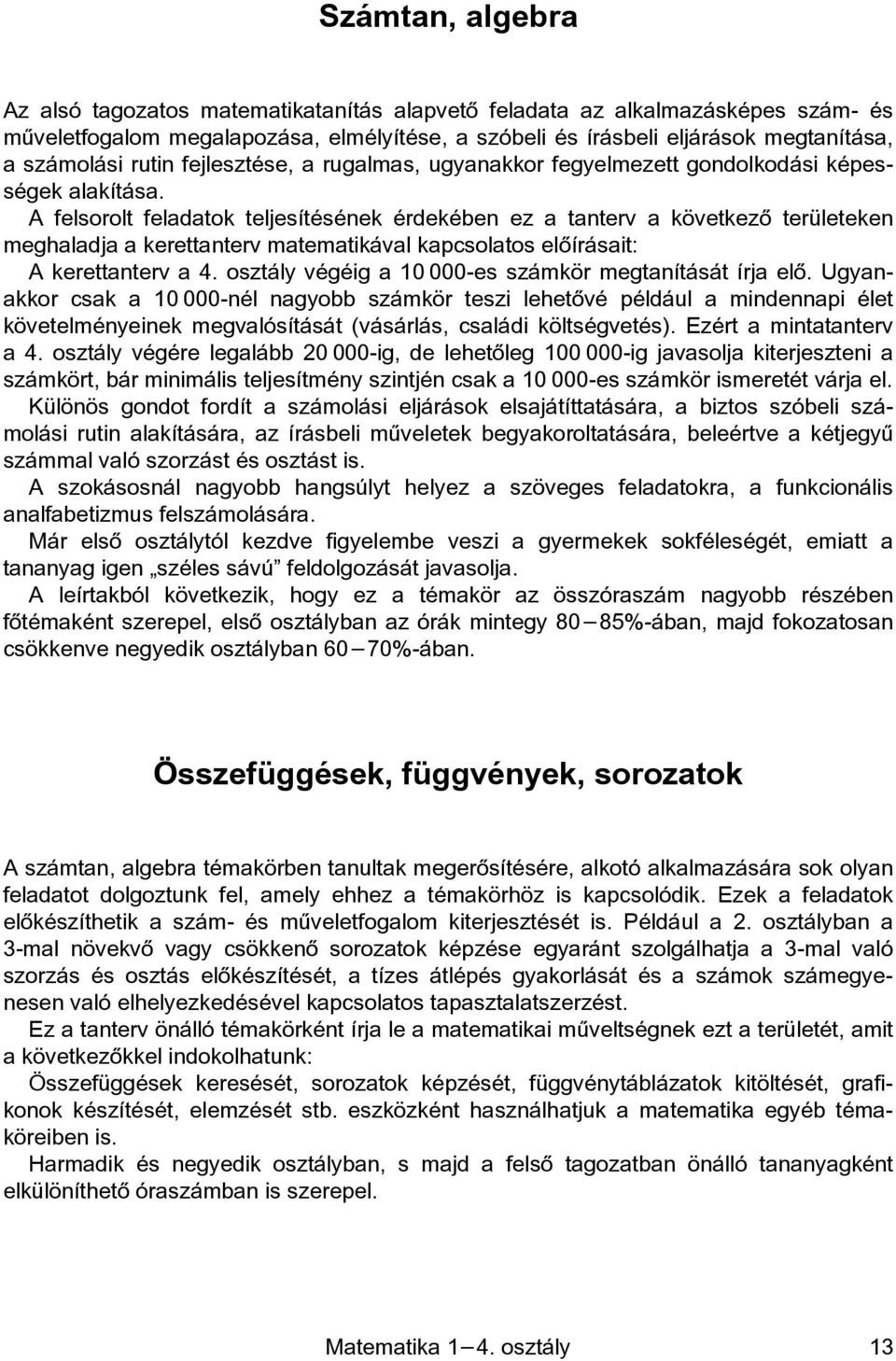 A felsorolt feladatok teljesítésének érdekében ez a tanterv a következõ területeken meghaladja a kerettanterv matematikával kapcsolatos elõírásait: A kerettanterv a 4.