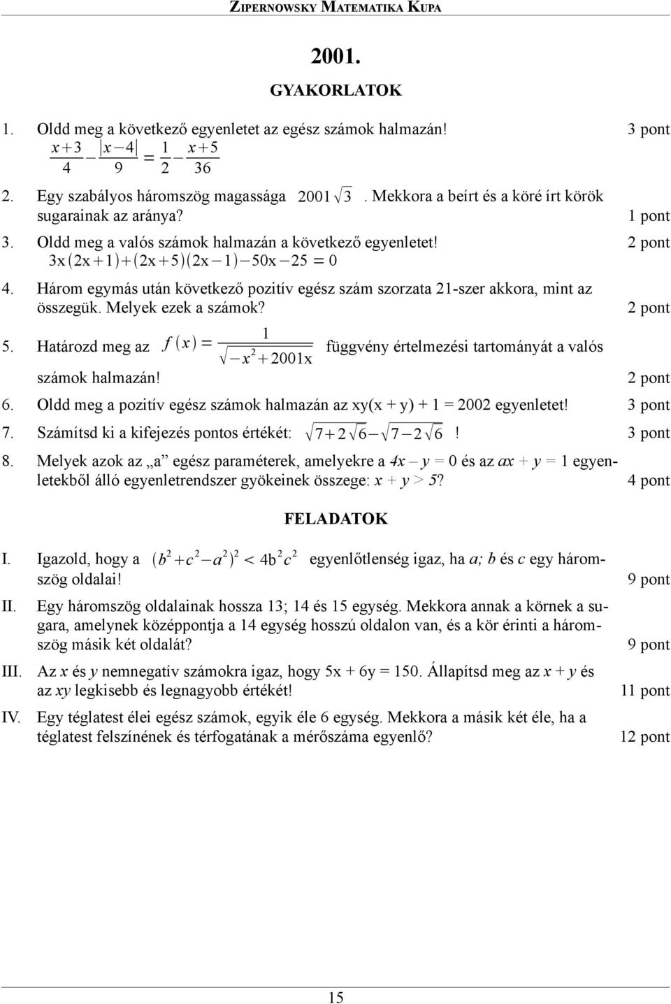 Határozd meg az f x = számok halmazán! függvény értelmezési tartományát a valós x 00x Oldd meg a pozitív egész számok halmazán az xy(x + y) + = 00 egyenletet!