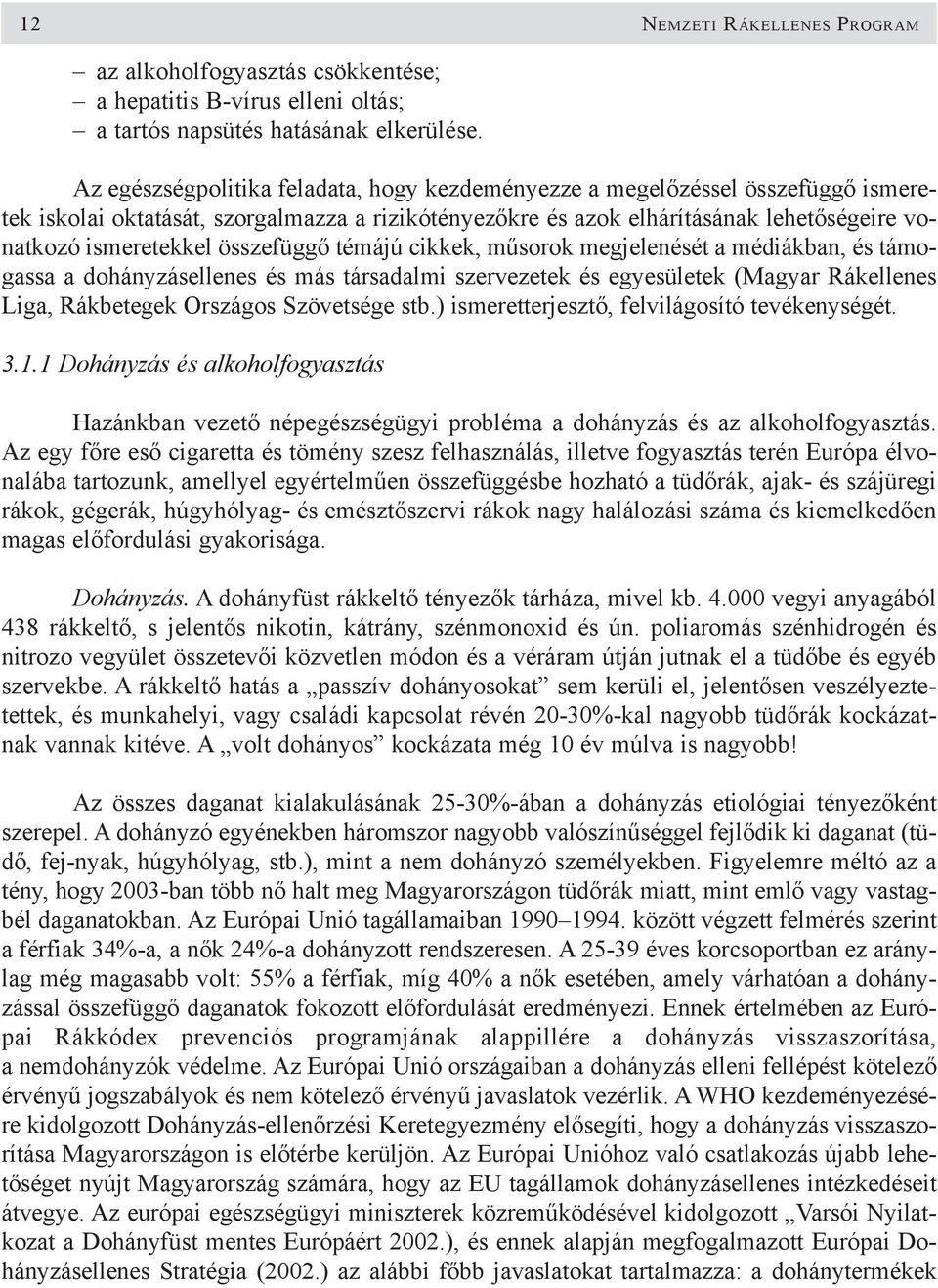 összefüggõ témájú cikkek, mûsorok megjelenését a médiákban, és támogassa a dohányzásellenes és más társadalmi szervezetek és egyesületek (Magyar Rákellenes Liga, Rákbetegek Országos Szövetsége stb.