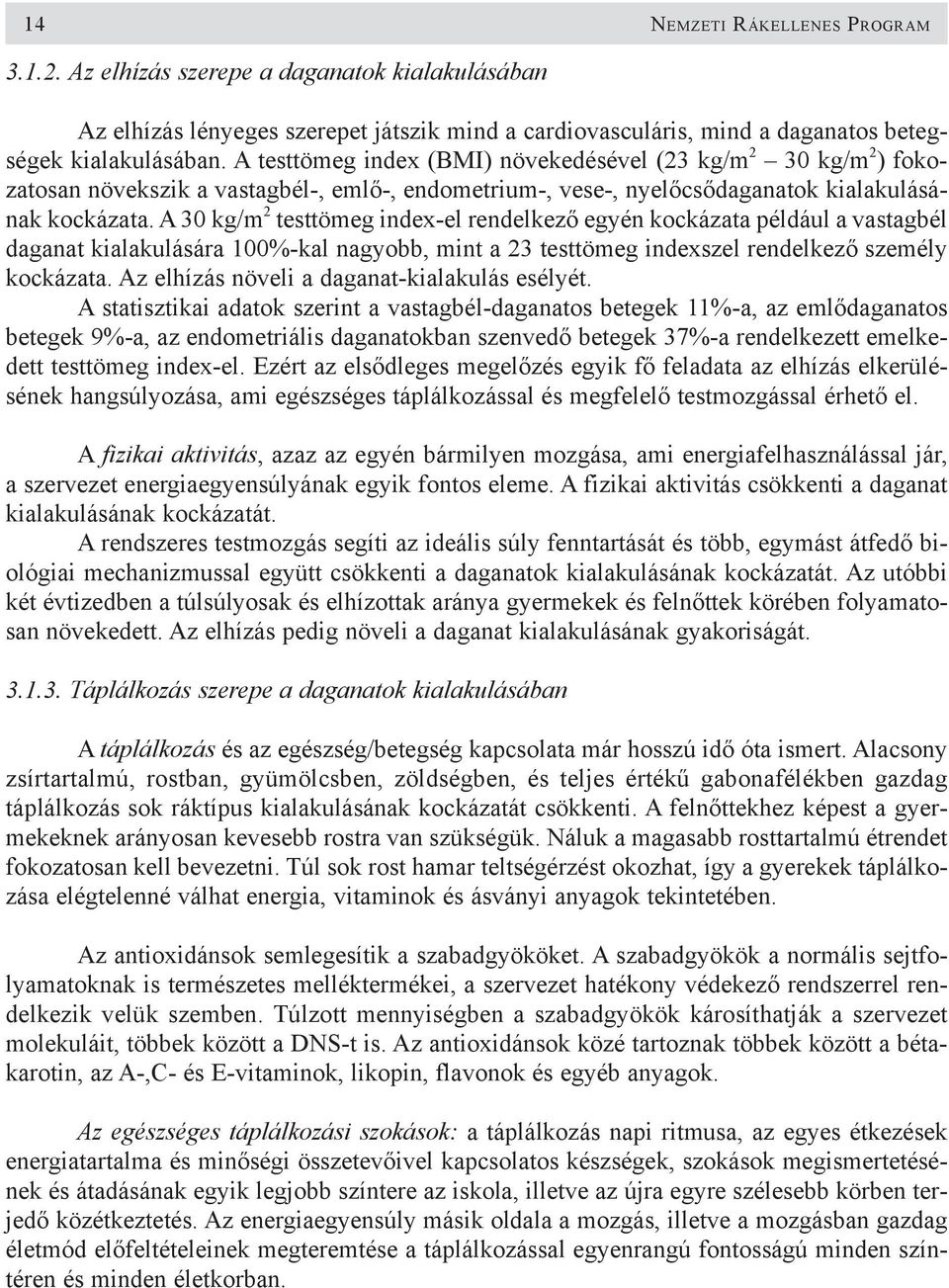 A 30 kg/m 2 testtömeg index-el rendelkezõ egyén kockázata például a vastagbél daganat kialakulására 100%-kal nagyobb, mint a 23 testtömeg indexszel rendelkezõ személy kockázata.