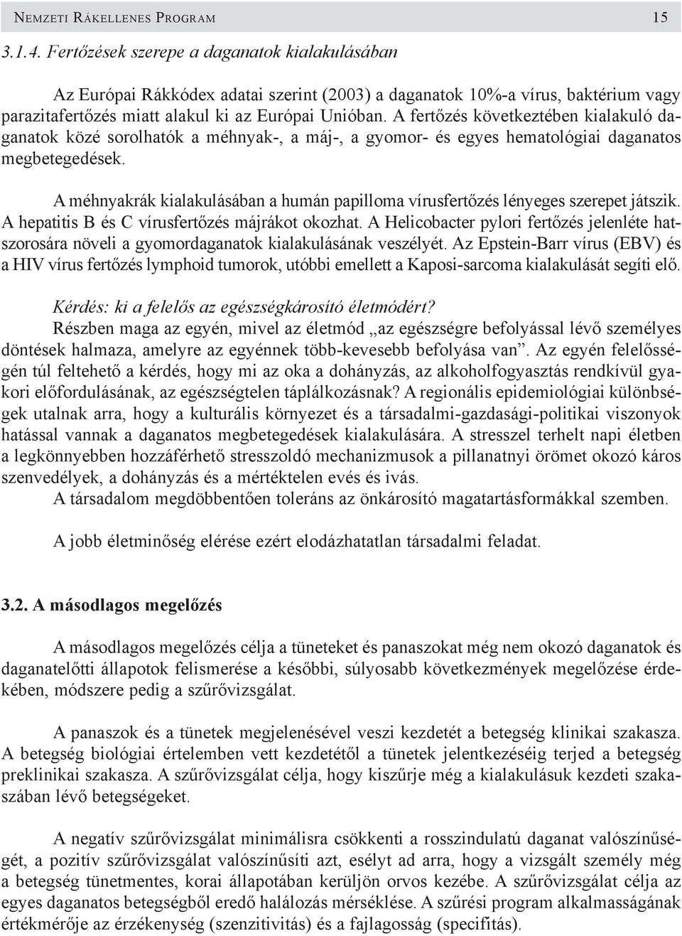 A fertõzés következtében kialakuló daganatok közé sorolhatók a méhnyak-, a máj-, a gyomor- és egyes hematológiai daganatos megbetegedések.