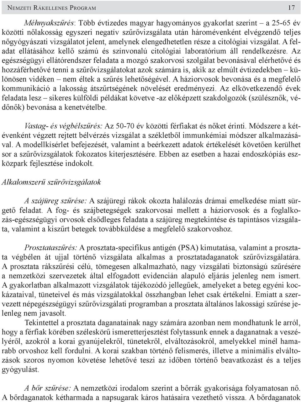 Az egészségügyi ellátórendszer feladata a mozgó szakorvosi szolgálat bevonásával elérhetõvé és hozzáférhetõvé tenni a szûrõvizsgálatokat azok számára is, akik az elmúlt évtizedekben különösen vidéken