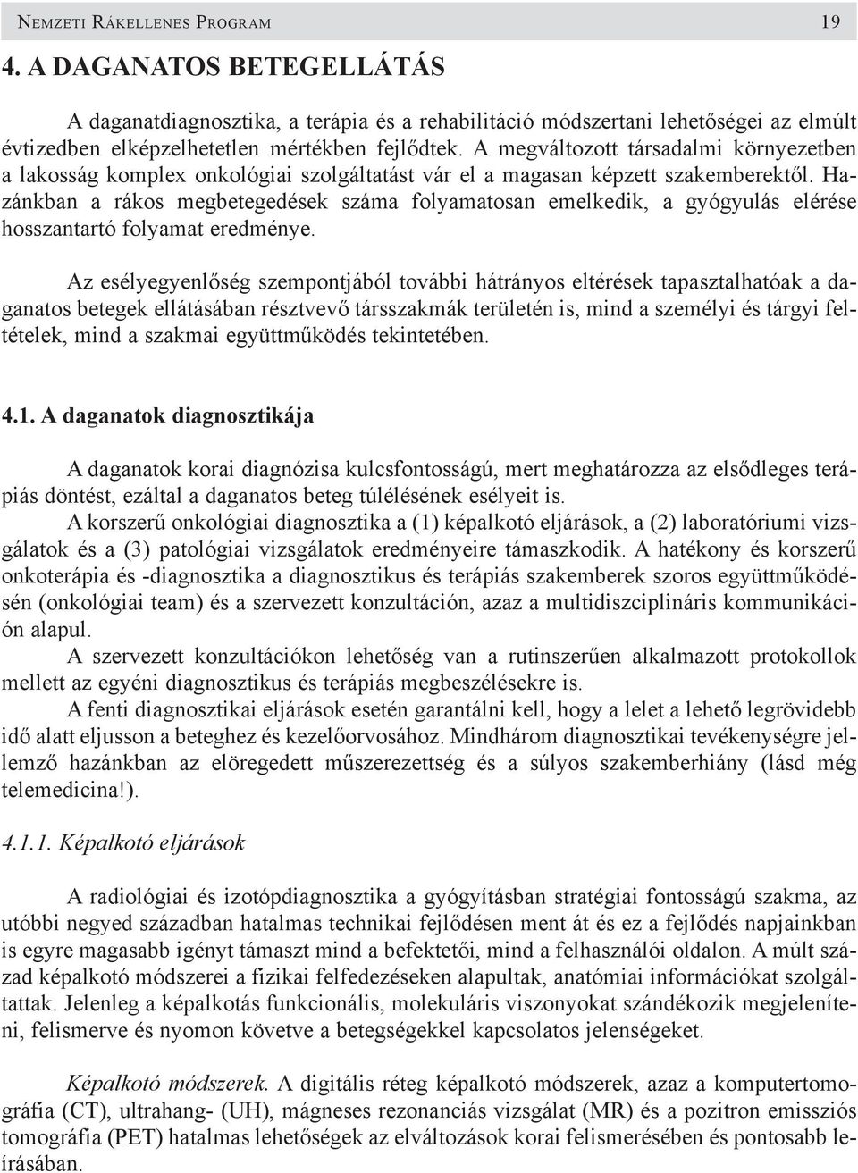 Hazánkban a rákos megbetegedések száma folyamatosan emelkedik, a gyógyulás elérése hosszantartó folyamat eredménye.