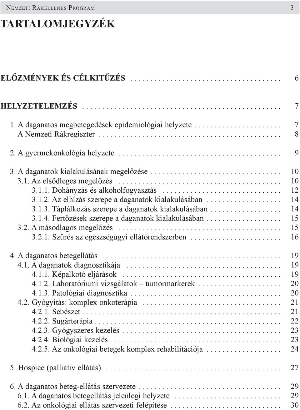 A daganatok kialakulásának megelõzése................................. 10 3.1. Az elsõdleges megelõzés......................................... 10 3.1.1. Dohányzás és alkoholfogyasztás.............................. 12 3.