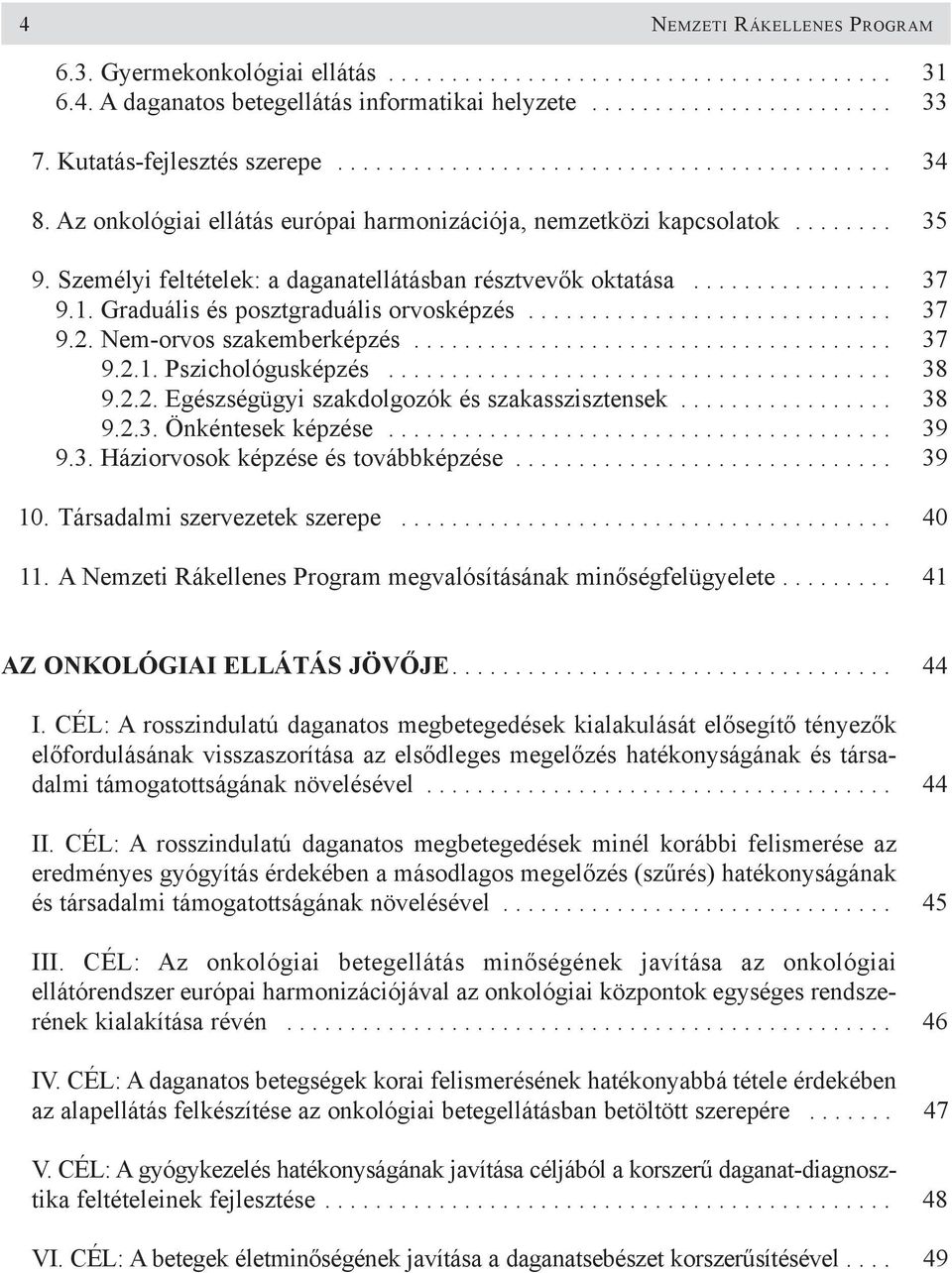 Személyi feltételek: a daganatellátásban résztvevõk oktatása................ 37 9.1. Graduális és posztgraduális orvosképzés............................. 37 9.2. Nem-orvos szakemberképzés...................................... 37 9.2.1. Pszichológusképzés.