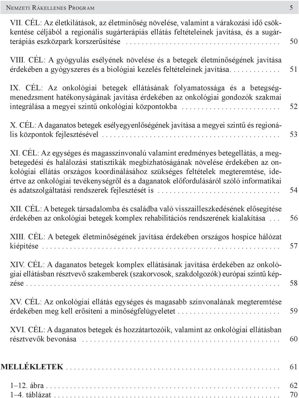 ...................................... 50 VIII. CÉL: A gyógyulás esélyének növelése és a betegek életminõségének javítása érdekében a gyógyszeres és a biológiai kezelés feltételeinek javítása............. 51 IX.