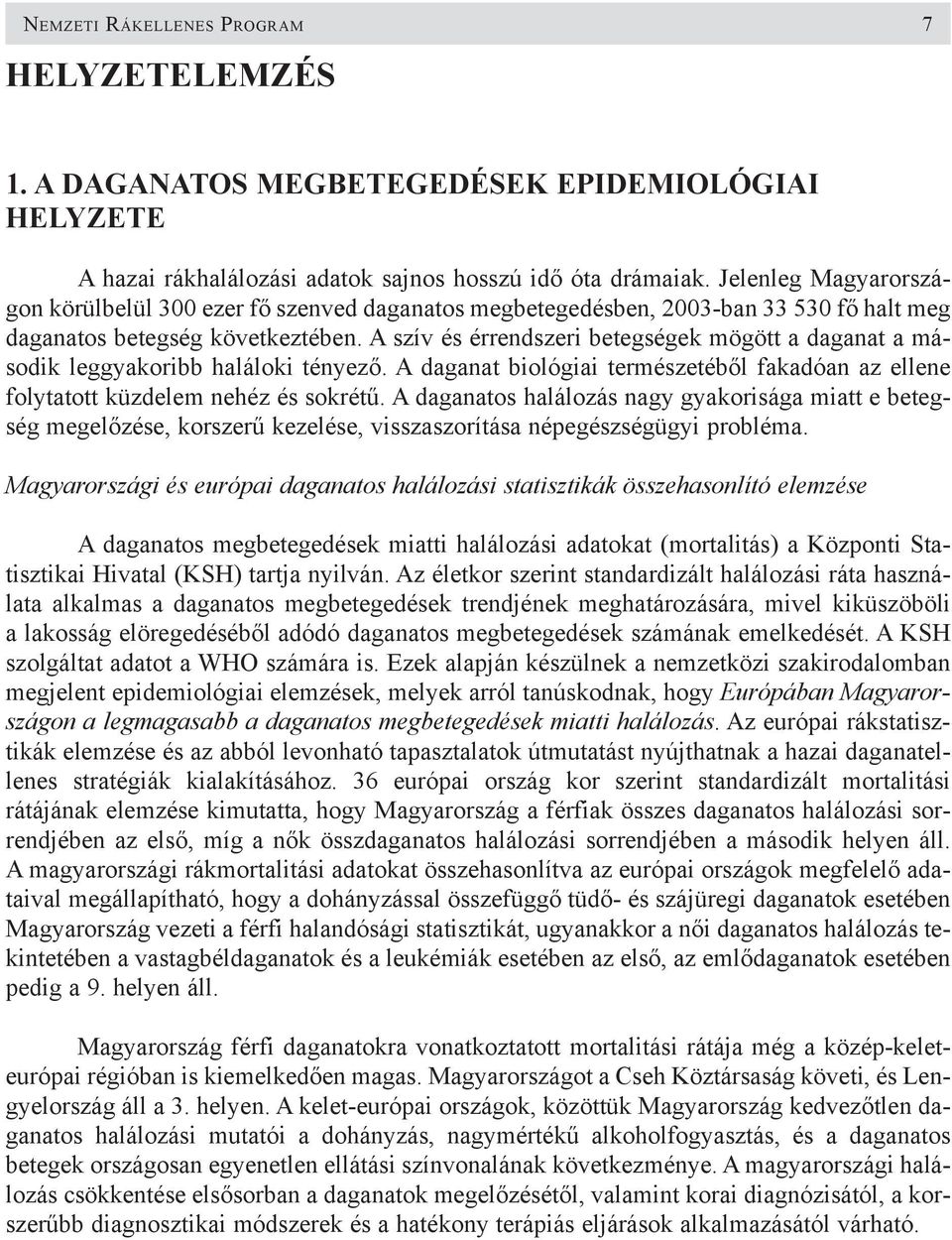 A szív és érrendszeri betegségek mögött a daganat a második leggyakoribb haláloki tényezõ. A daganat biológiai természetébõl fakadóan az ellene folytatott küzdelem nehéz és sokrétû.