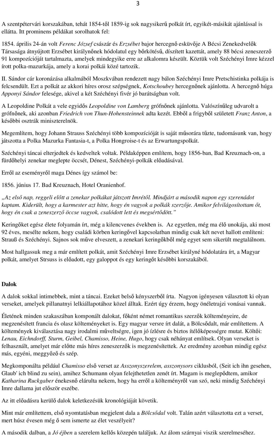 zeneszerzı 91 kompozícióját tartalmazta, amelyek mindegyike erre az alkalomra készült. Köztük volt Széchényi Imre kézzel írott polka-mazurkája, amely a korai polkái közé tartozik. II.