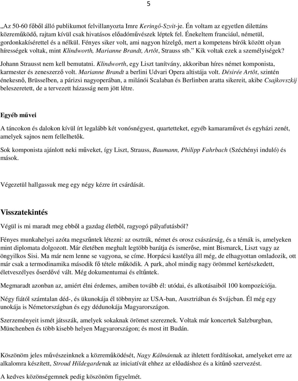Fényes siker volt, ami nagyon hízelgı, mert a kompetens bírók között olyan hírességek voltak, mint Klindworth, Marianne Brandt, Artôt, Strauss stb. Kik voltak ezek a személyiségek?