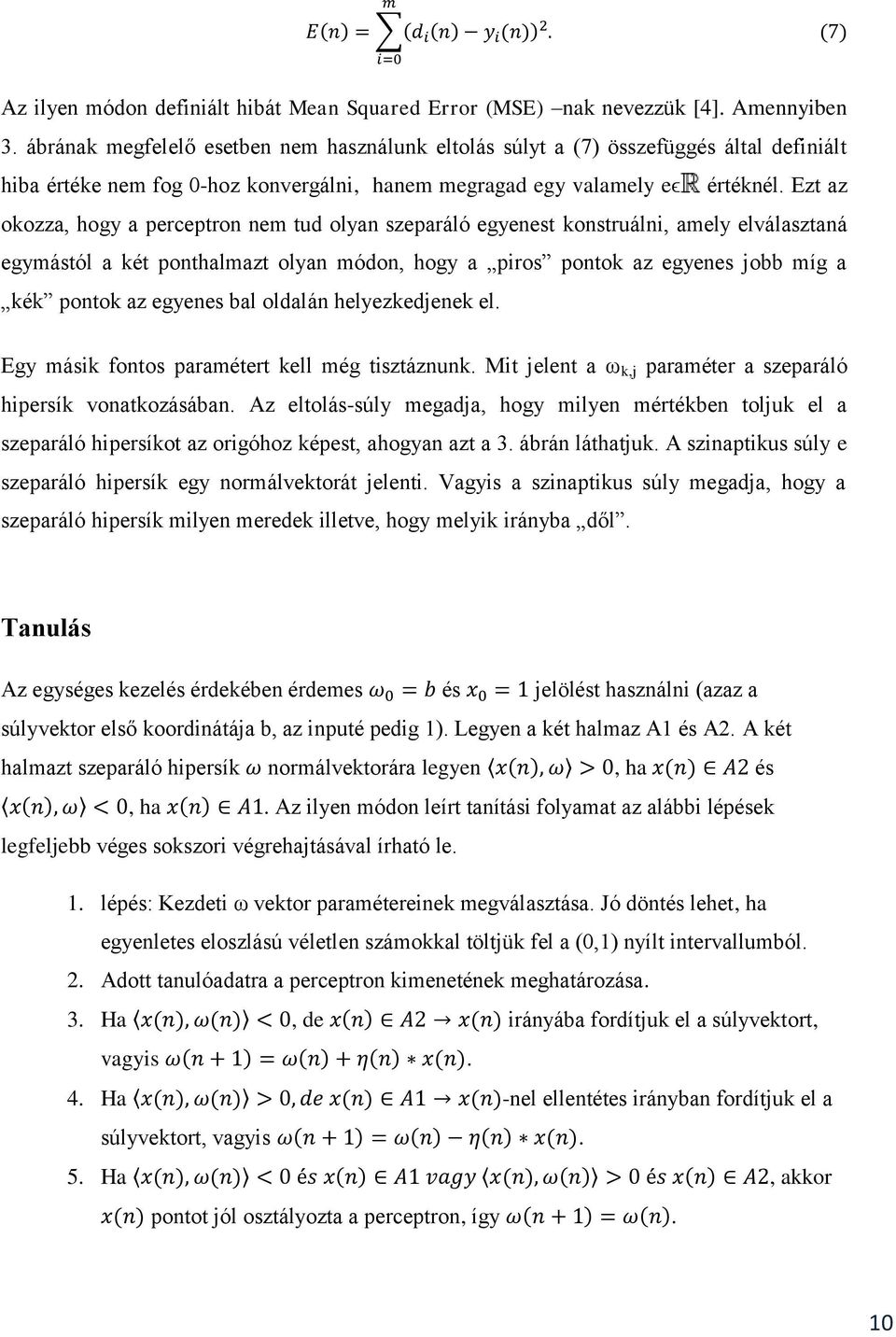 Ezt az okozza, hogy a perceptron nem tud olyan szeparáló egyenest konstruálni, amely elválasztaná egymástól a két ponthalmazt olyan módon, hogy a piros pontok az egyenes jobb míg a kék pontok az