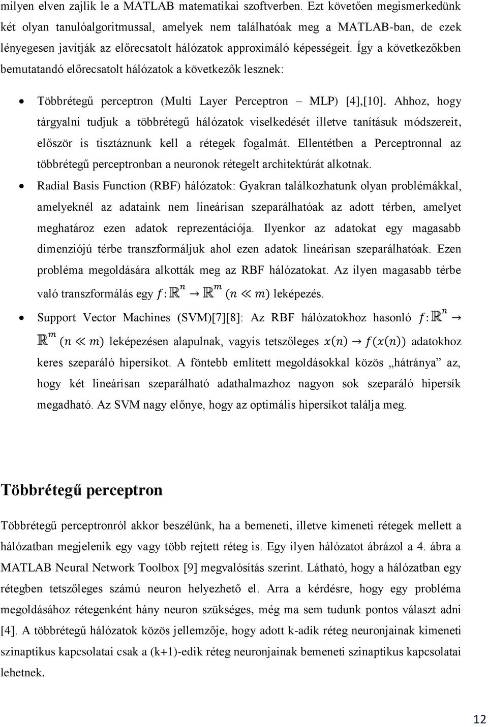 Így a következőkben bemutatandó előrecsatolt hálózatok a következők lesznek: Többrétegű perceptron (Multi Layer Perceptron MLP) [4],[10].